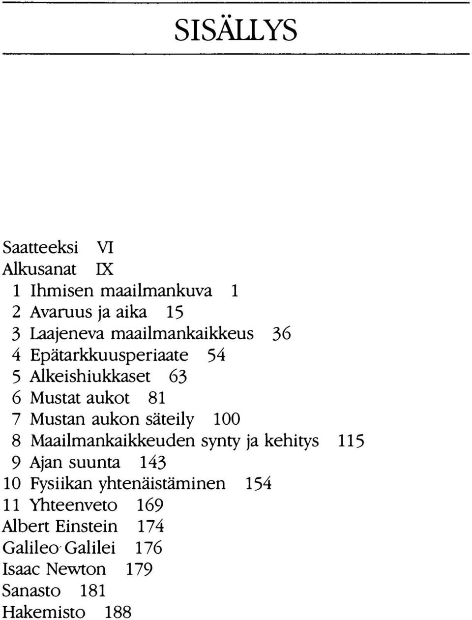 säteily 100 8 Maailmankaikkeuden synty ja kehitys 115 9 Ajan suunta 143 10 Fysiikan yhtenäistäminen