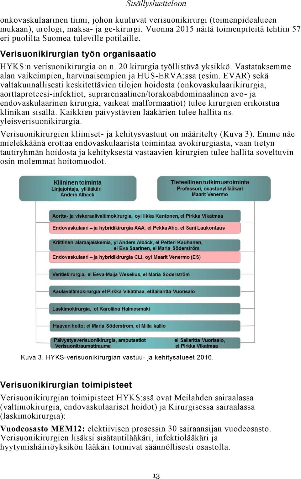 EVAR) sekä valtakunnallisesti keskitettävien tilojen hoidosta (onkovaskulaarikirurgia, aorttaproteesi-infektiot, suprarenaalinen/torakoabdominaalinen avo- ja endovaskulaarinen kirurgia, vaikeat