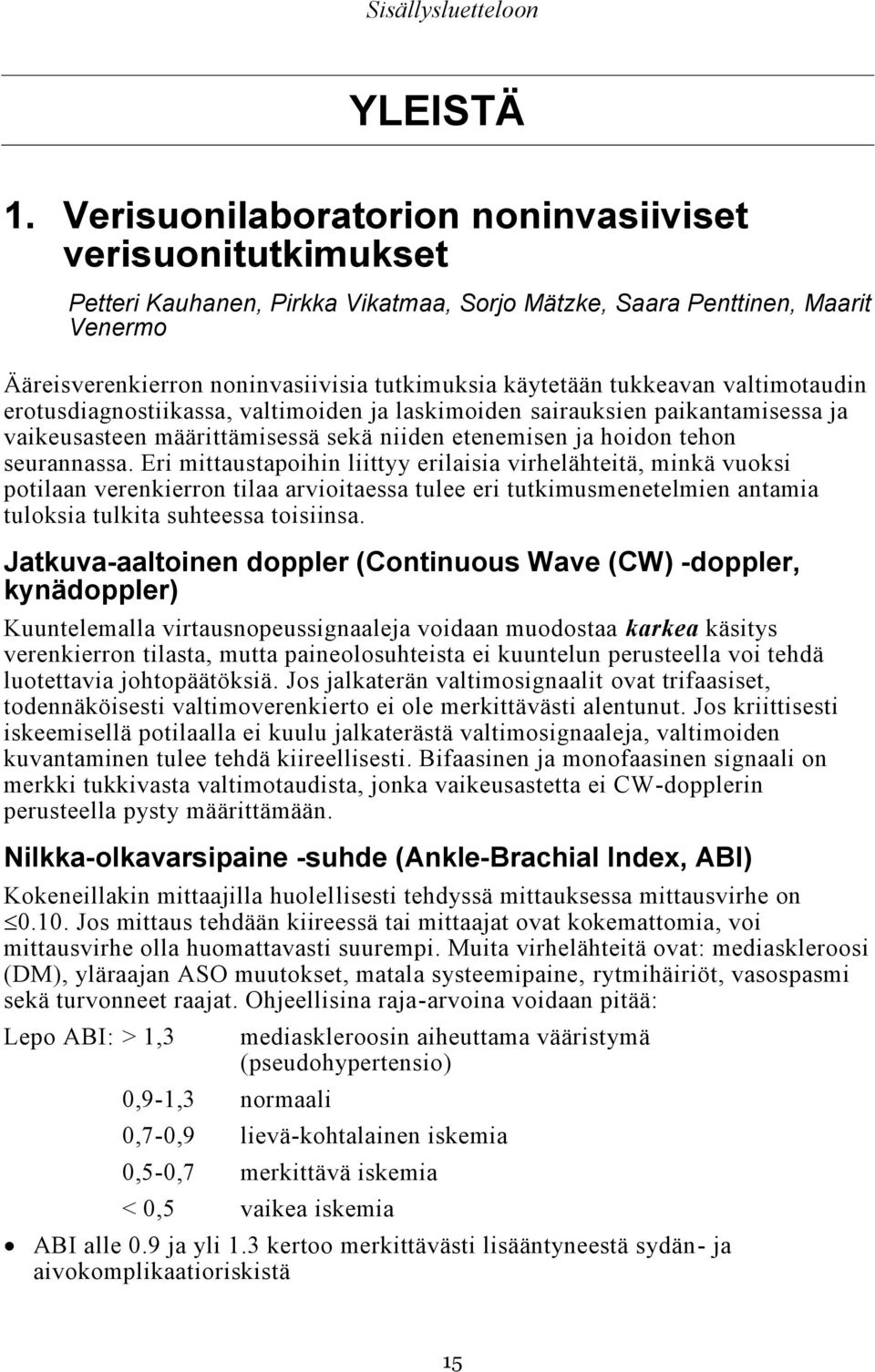 tukkeavan valtimotaudin erotusdiagnostiikassa, valtimoiden ja laskimoiden sairauksien paikantamisessa ja vaikeusasteen määrittämisessä sekä niiden etenemisen ja hoidon tehon seurannassa.