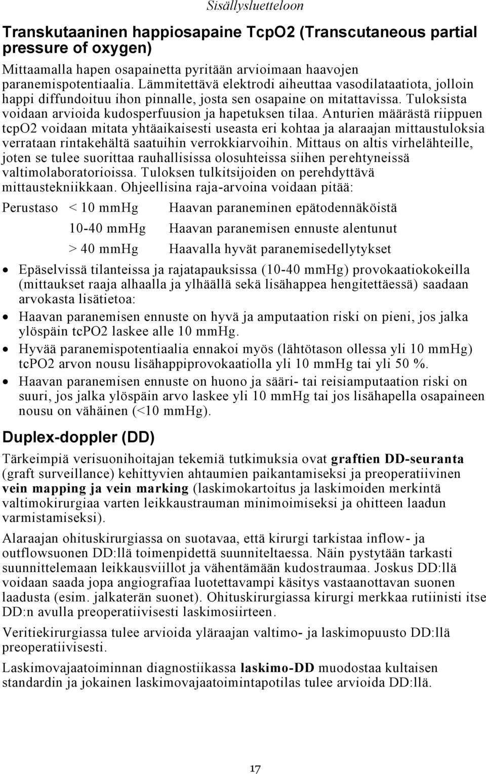 Anturien määrästä riippuen tcpo2 voidaan mitata yhtäaikaisesti useasta eri kohtaa ja alaraajan mittaustuloksia verrataan rintakehältä saatuihin verrokkiarvoihin.