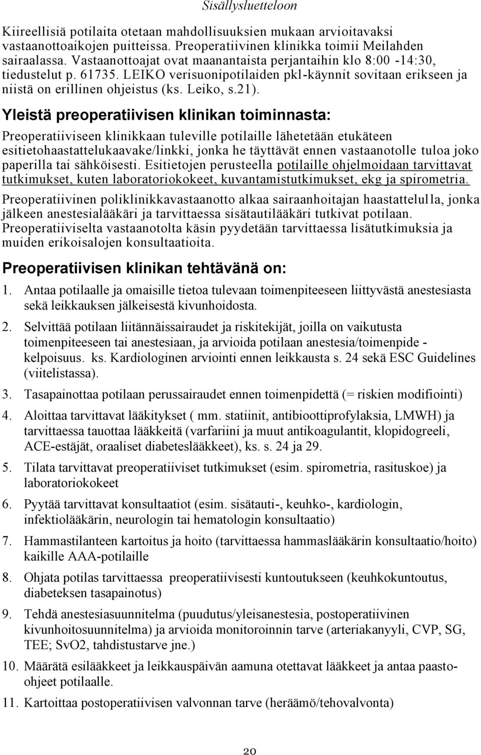 Yleistä preoperatiivisen klinikan toiminnasta: Preoperatiiviseen klinikkaan tuleville potilaille lähetetään etukäteen esitietohaastattelukaavake/linkki, jonka he täyttävät ennen vastaanotolle tuloa