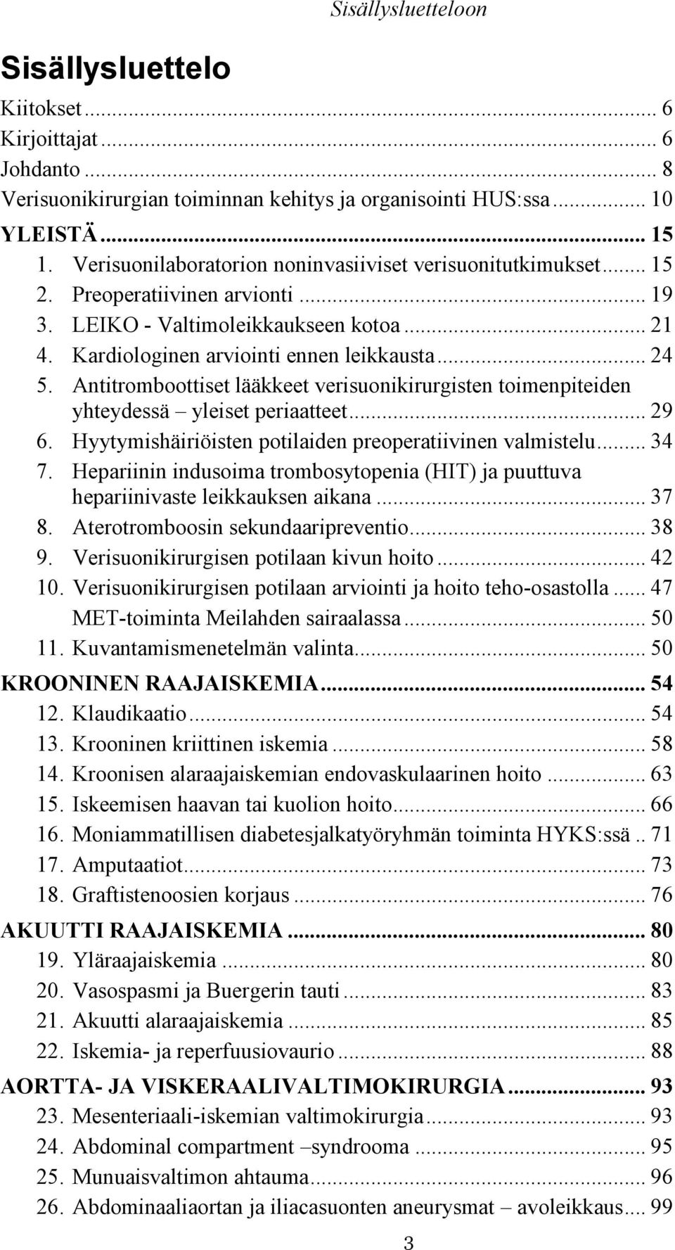 Antitromboottiset lääkkeet verisuonikirurgisten toimenpiteiden yhteydessä yleiset periaatteet... 29 6. Hyytymishäiriöisten potilaiden preoperatiivinen valmistelu... 34 7.