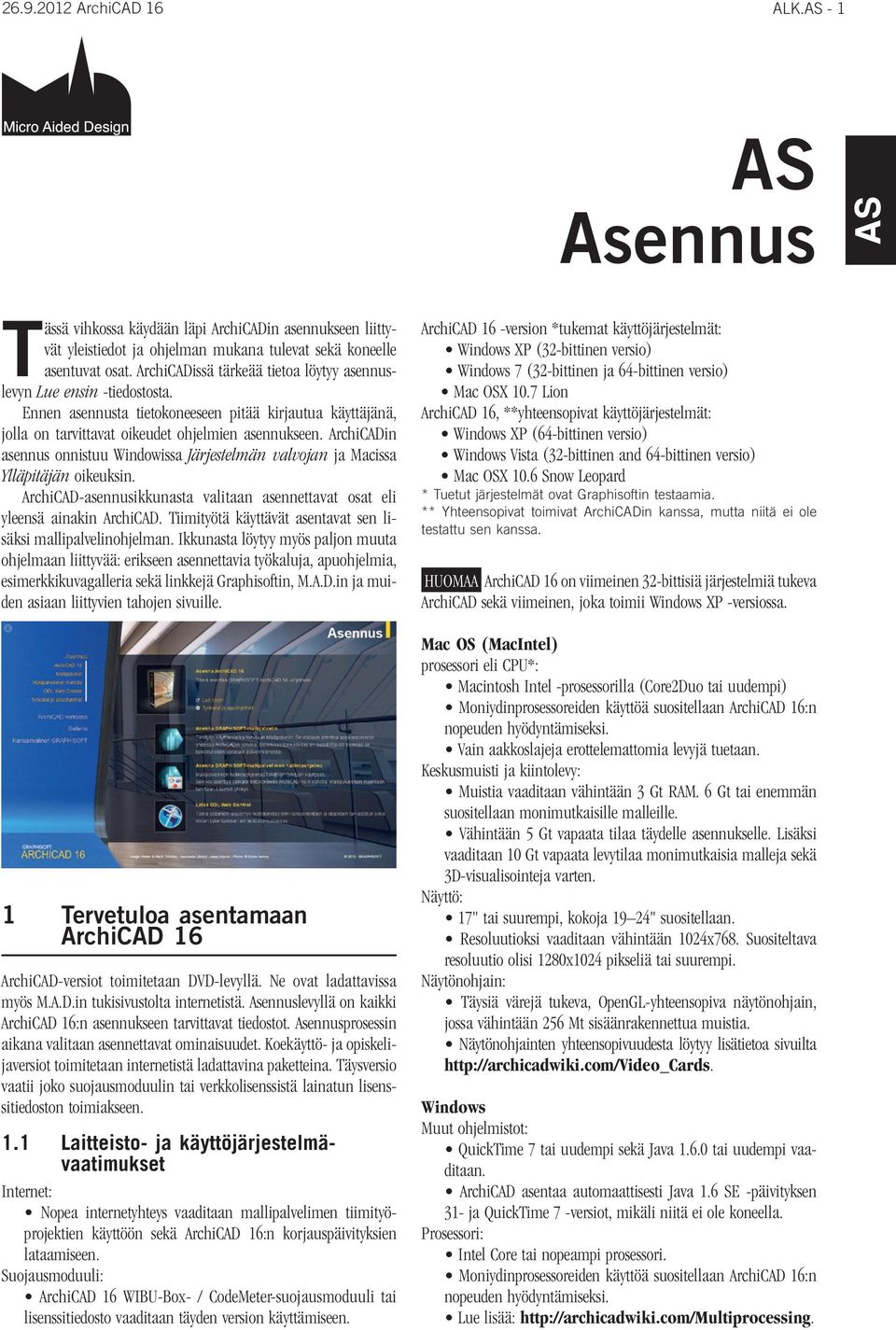 ArchiCADin asennus onnistuu Windowissa Järjestelmän valvojan ja Macissa Ylläpitäjän oikeuksin. ArchiCAD-asennusikkunasta valitaan asennettavat osat eli yleensä ainakin ArchiCAD.