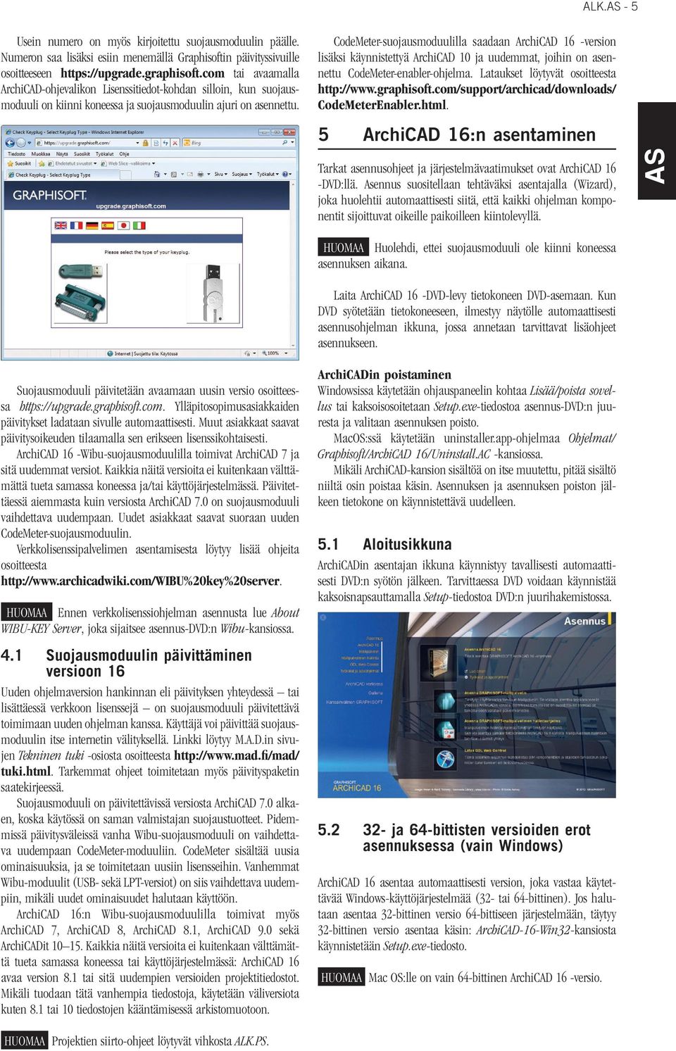 CodeMeter-suojausmoduulilla saadaan ArchiCAD 16 -version lisäksi käynnistettyä ArchiCAD 10 ja uudemmat, joihin on asennettu CodeMeter-enabler-ohjelma. Lataukset löytyvät osoitteesta http://www.