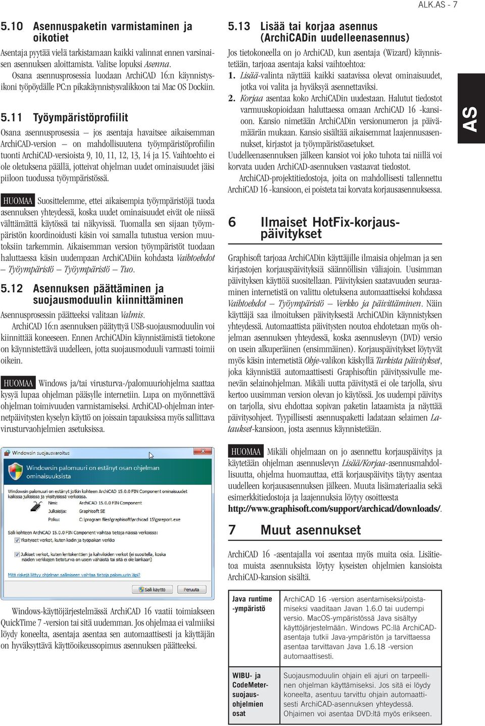 11 Työympäristöprofiilit Osana asennusprosessia jos asentaja havaitsee aikaisemman ArchiCAD-version on mahdollisuutena työympäristöprofiilin tuonti ArchiCAD-versioista 9, 10, 11, 12, 13, 14 ja 15.