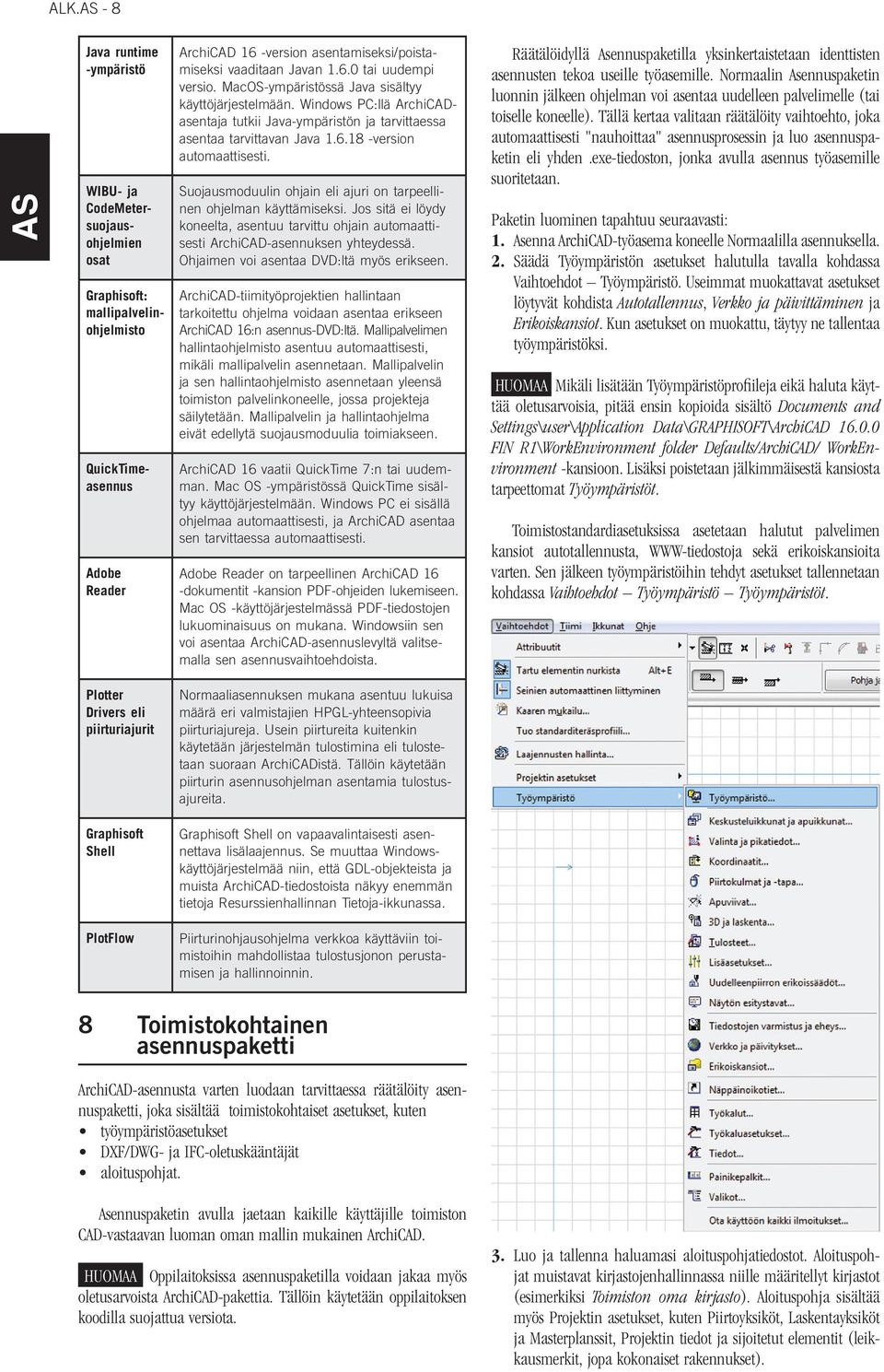 Suojausmoduulin ohjain eli ajuri on tarpeellinen ohjelman käyttämiseksi. Jos sitä ei löydy koneelta, asentuu tarvittu ohjain automaattisesti ArchiCAD-asennuksen yhteydessä.