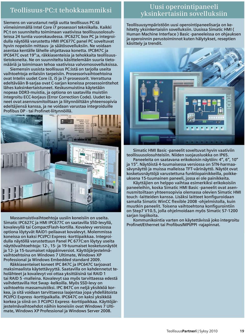 IPC627C box PC ja integroidulla näytöllä varustettu HMI IPC677C panel PC soveltuvat hyvin nopeisiin mittaus- ja säätösovelluksiin. Ne voidaan asentaa kentälle lähelle ohjattavaa konetta.