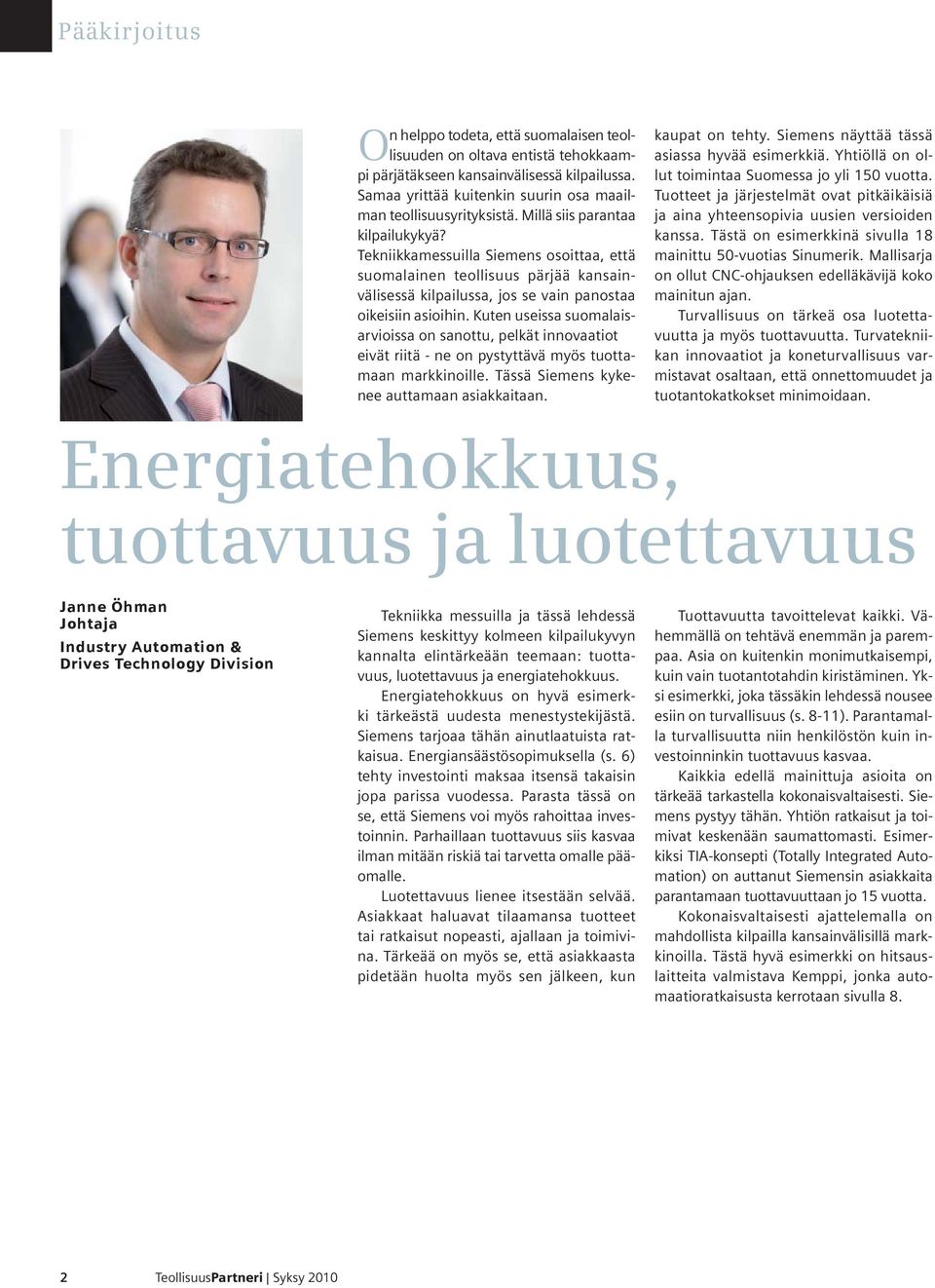 Kuten useissa suomalaisarvioissa on sanottu, pelkät innovaatiot eivät riitä - ne on pystyttävä myös tuottamaan markkinoille. Tässä Siemens kykenee auttamaan asiakkaitaan. kaupat on tehty.