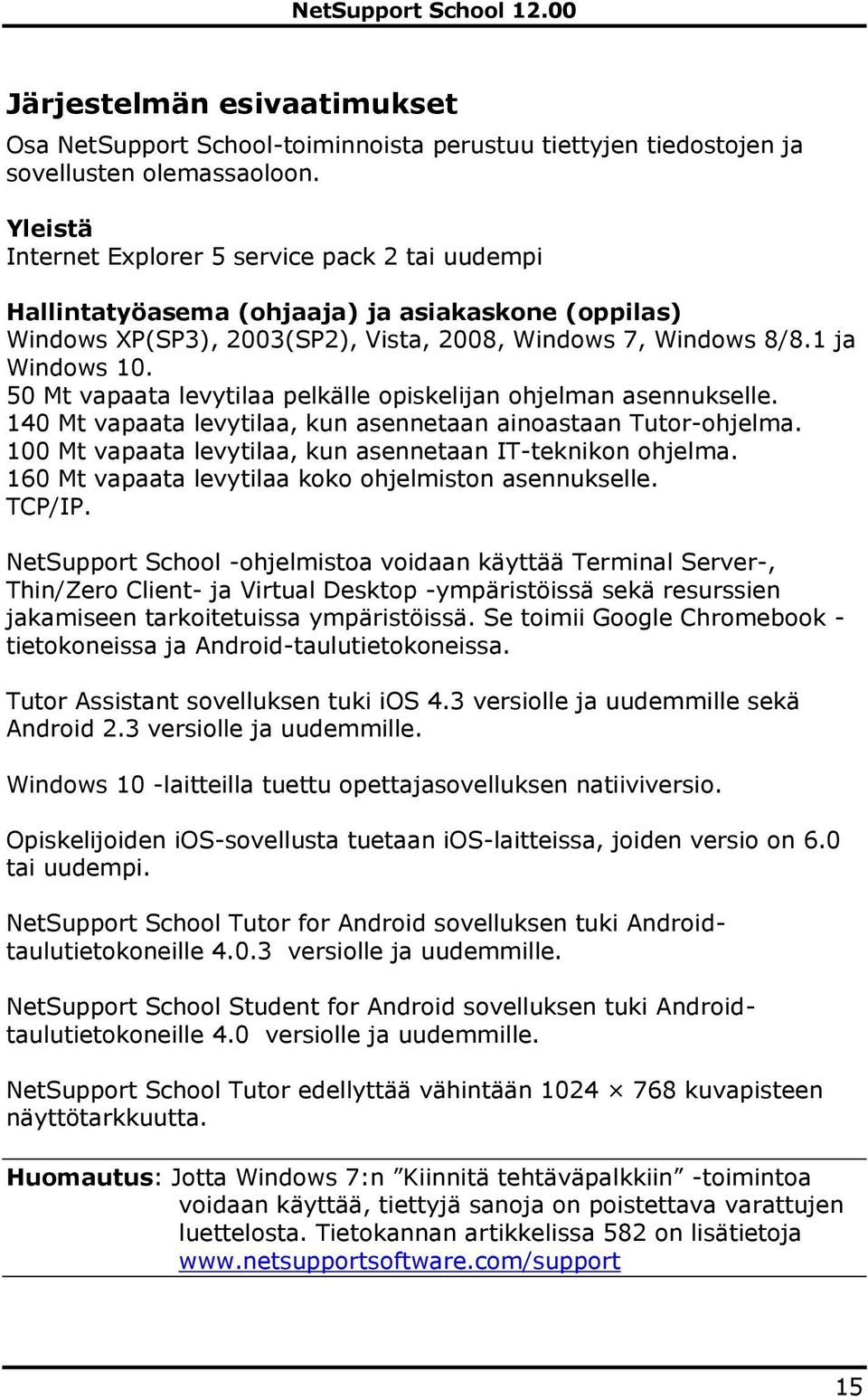 50 Mt vapaata levytilaa pelkälle opiskelijan ohjelman asennukselle. 140 Mt vapaata levytilaa, kun asennetaan ainoastaan Tutor-ohjelma. 100 Mt vapaata levytilaa, kun asennetaan IT-teknikon ohjelma.