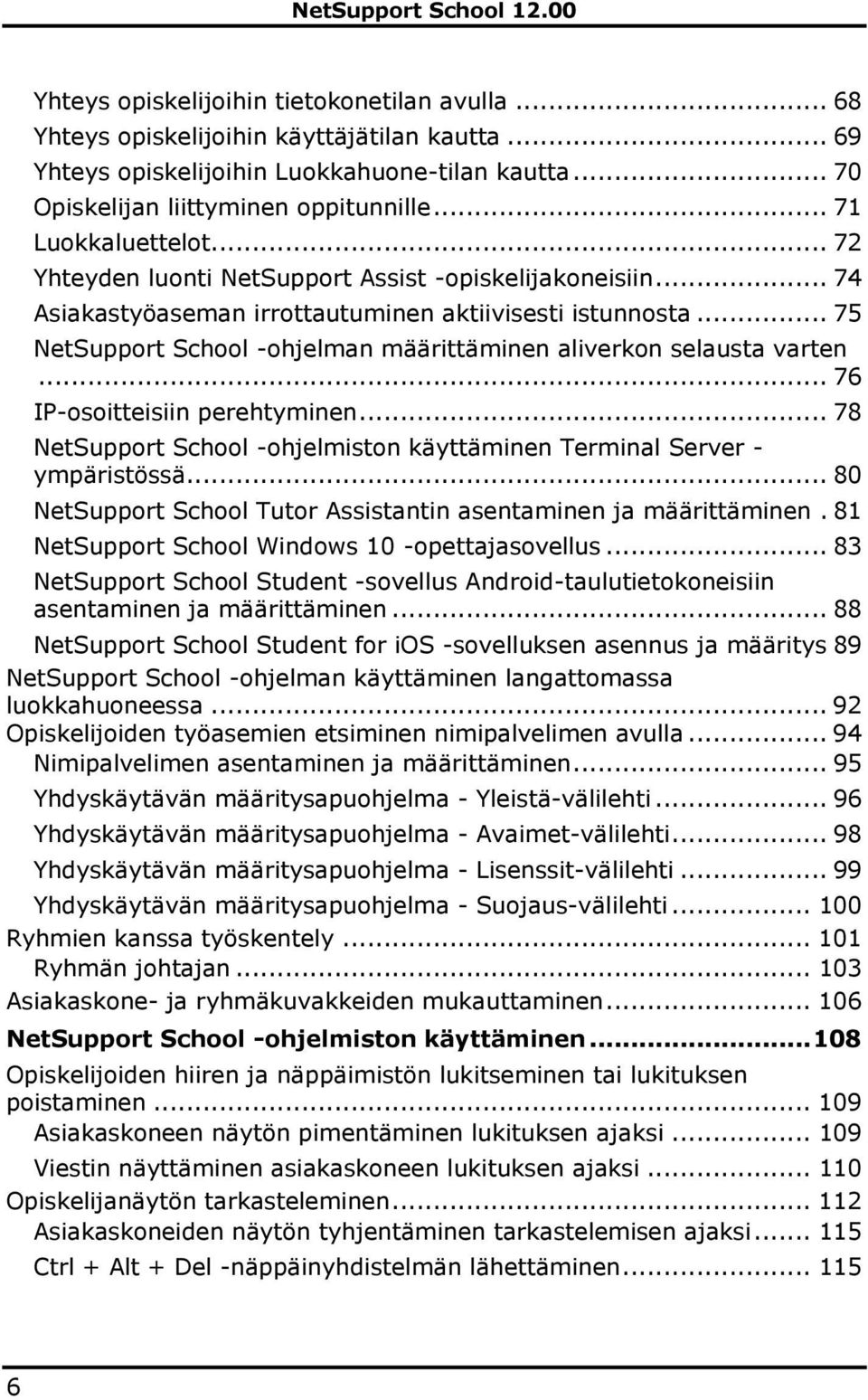 .. 75 NetSupport School -ohjelman määrittäminen aliverkon selausta varten... 76 IP-osoitteisiin perehtyminen... 78 NetSupport School -ohjelmiston käyttäminen Terminal Server - ympäristössä.