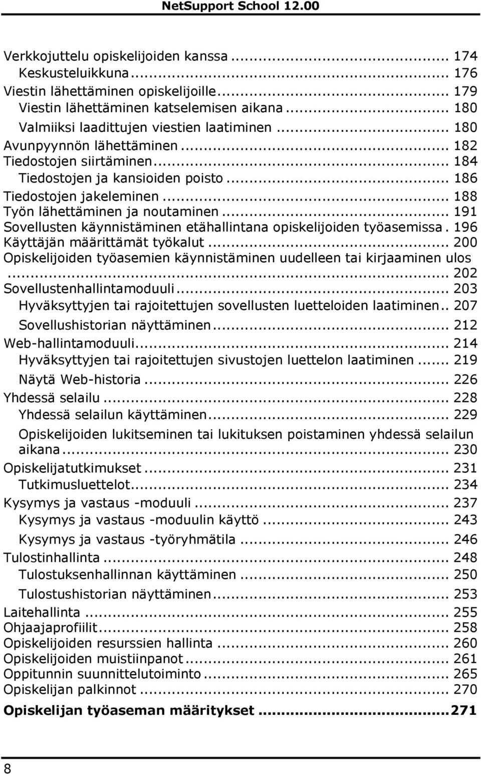 .. 191 Sovellusten käynnistäminen etähallintana opiskelijoiden työasemissa. 196 Käyttäjän määrittämät työkalut... 200 Opiskelijoiden työasemien käynnistäminen uudelleen tai kirjaaminen ulos.