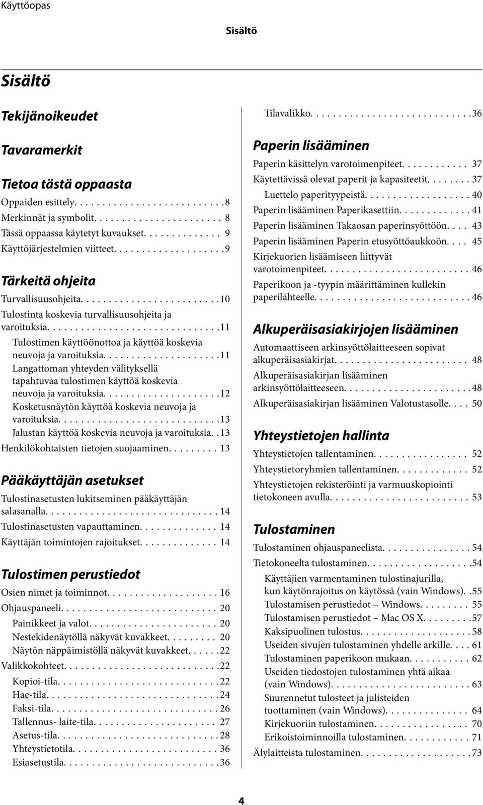 ..11 Langattoman yhteyden välityksellä tapahtuvaa tulostimen käyttöä koskevia neuvoja ja varoituksia...12 Kosketusnäytön käyttöä koskevia neuvoja ja varoituksia.