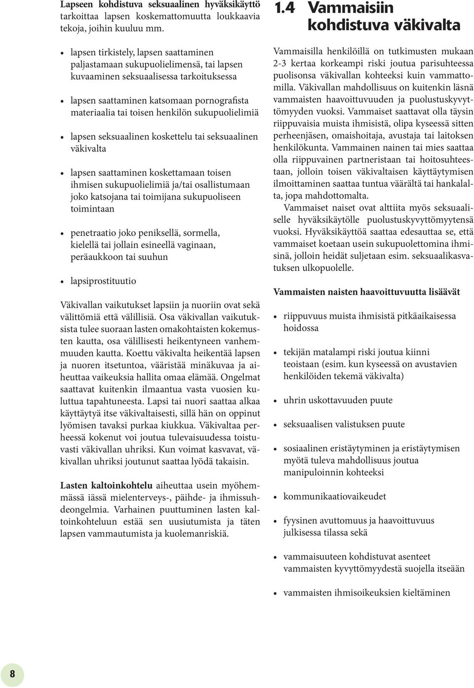 sukupuolielimiä lapsen seksuaalinen koskettelu tai seksuaalinen väkivalta lapsen saattaminen koskettamaan toisen ihmisen sukupuolielimiä ja/tai osallistumaan joko katsojana tai toimijana