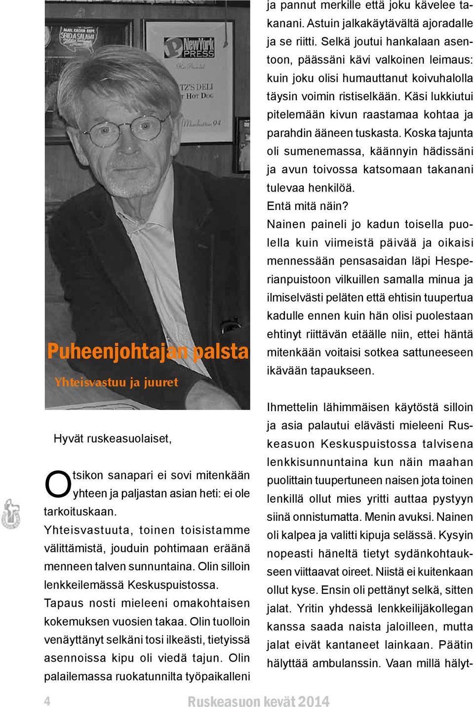 Käsi lukkiutui pitelemään kivun raastamaa kohtaa ja parahdin ääneen tuskasta. Koska tajunta oli sumenemassa, käännyin hädissäni ja avun toivossa katsomaan takanani tulevaa henkilöä. Entä mitä näin?