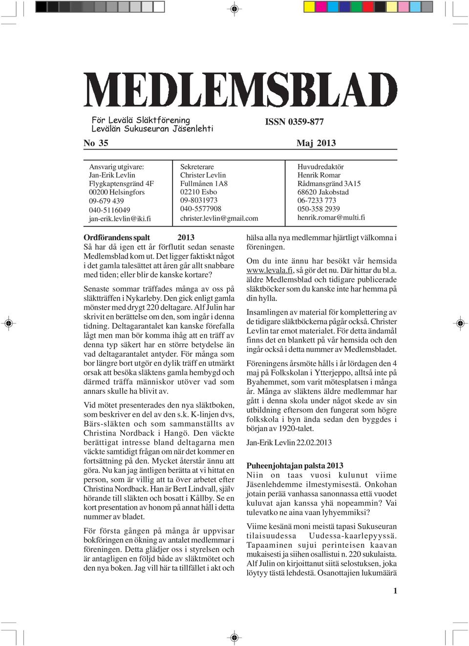 romar@multi.fi Ordförandens spalt 2013 Så har då igen ett år förflutit sedan senaste Medlemsblad kom ut.