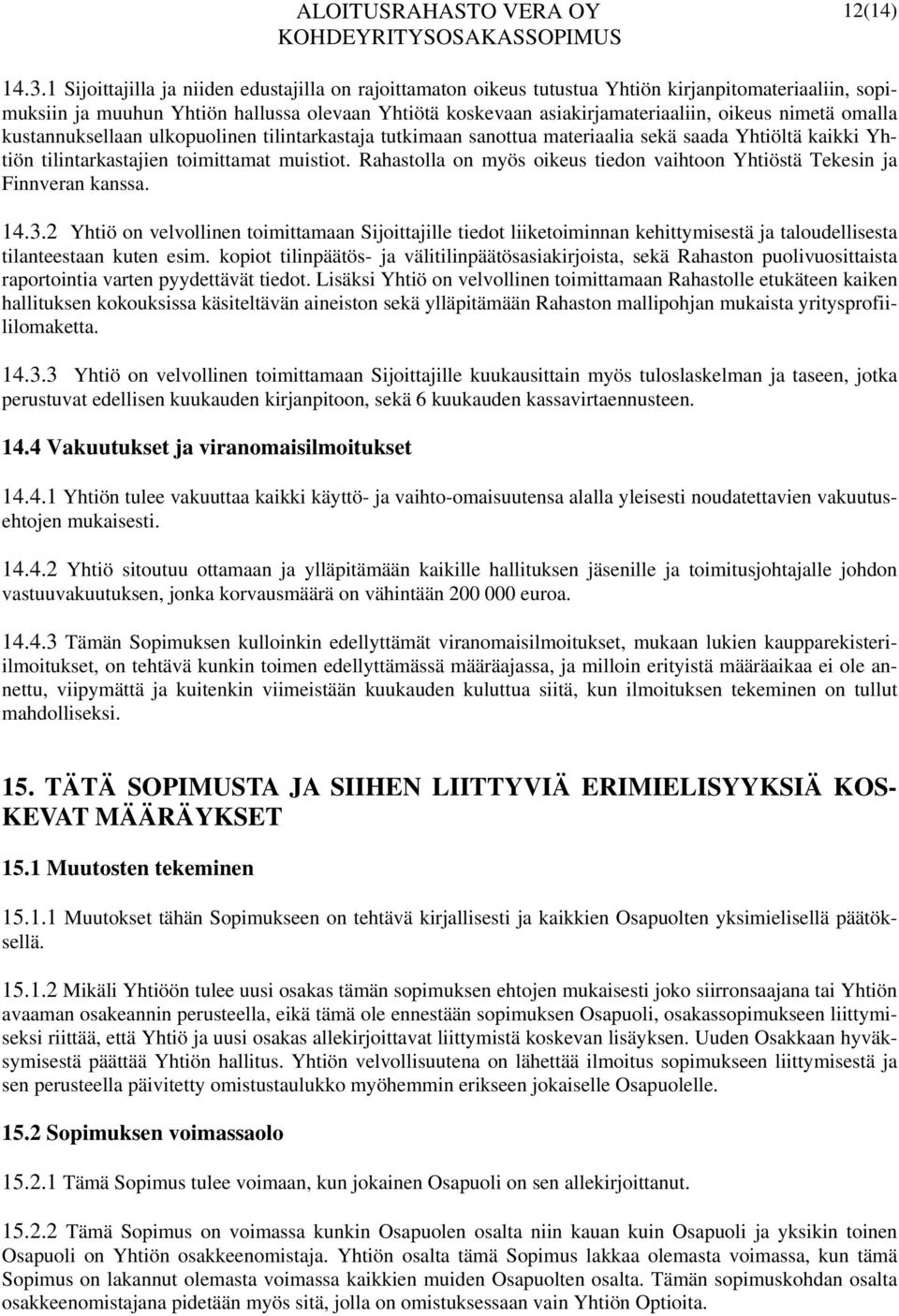 nimetä omalla kustannuksellaan ulkopuolinen tilintarkastaja tutkimaan sanottua materiaalia sekä saada Yhtiöltä kaikki Yhtiön tilintarkastajien toimittamat muistiot.