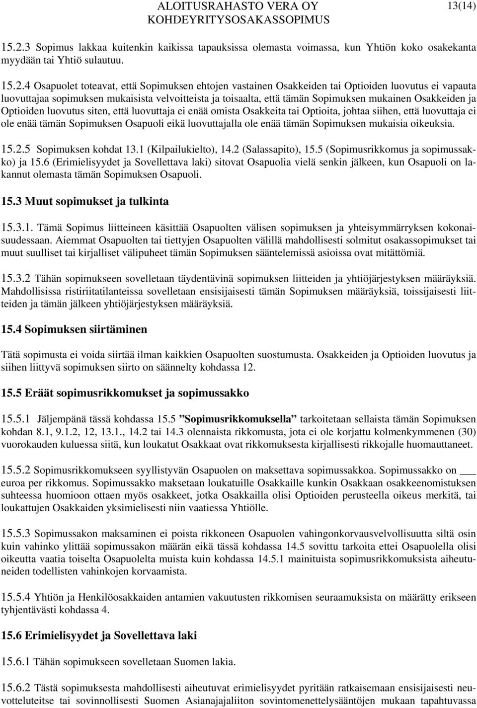 4 Osapuolet toteavat, että Sopimuksen ehtojen vastainen Osakkeiden tai Optioiden luovutus ei vapauta luovuttajaa sopimuksen mukaisista velvoitteista ja toisaalta, että tämän Sopimuksen mukainen