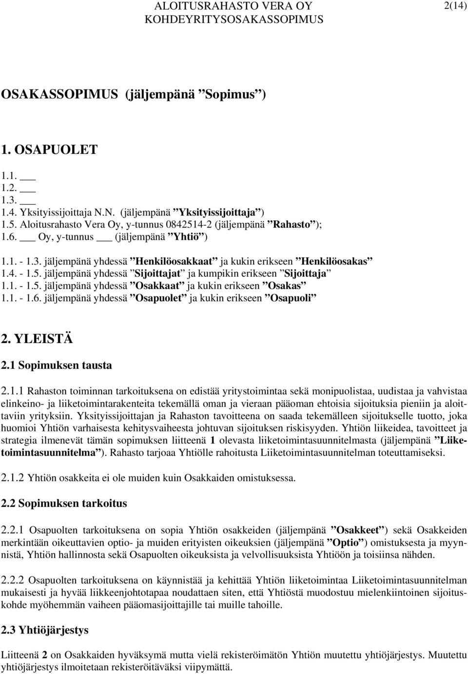 1. - 1.5. jäljempänä yhdessä Osakkaat ja kukin erikseen Osakas 1.1. - 1.6. jäljempänä yhdessä Osapuolet ja kukin erikseen Osapuoli 2. YLEISTÄ 2.1 Sopimuksen tausta 2.1.1 Rahaston toiminnan