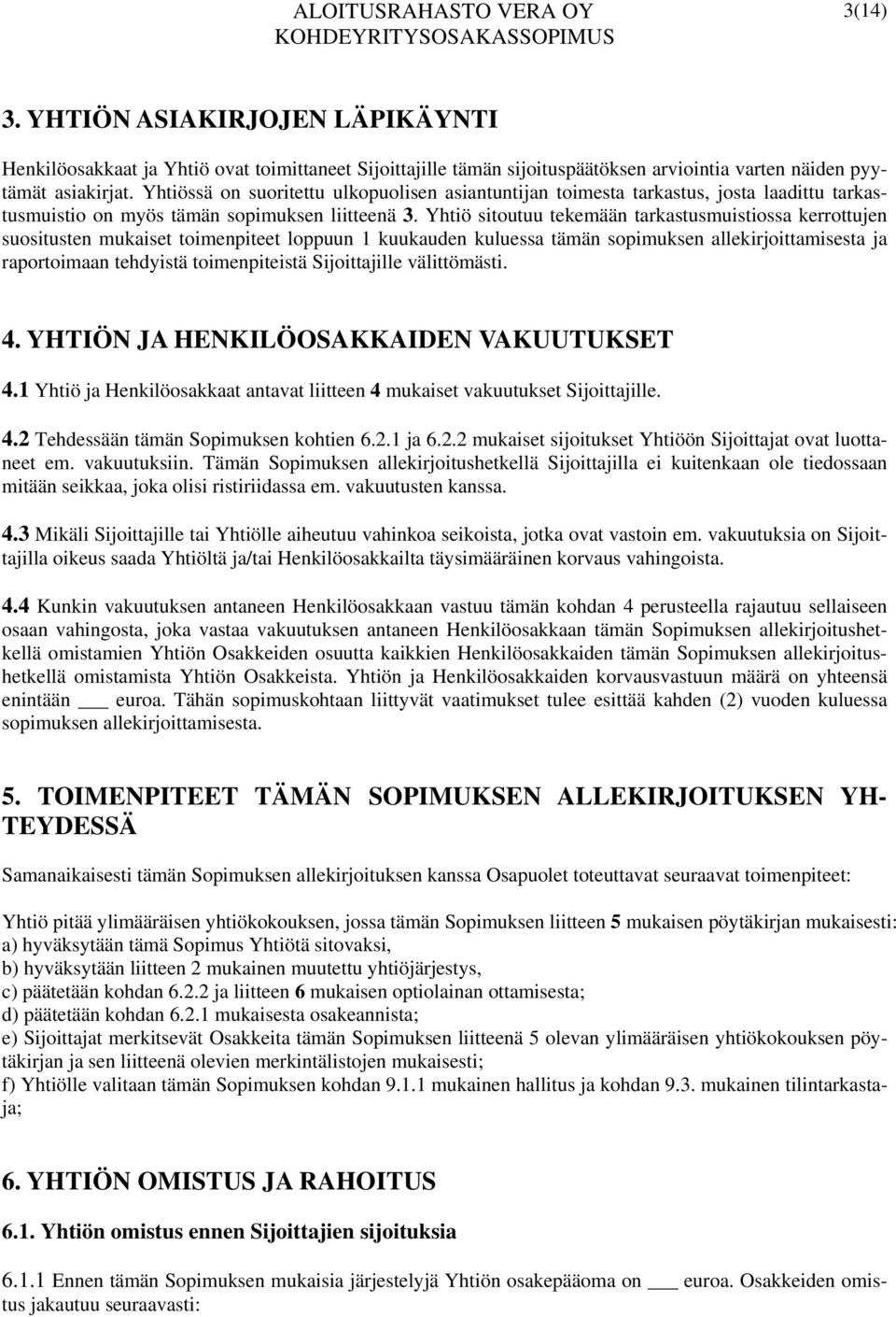 Yhtiö sitoutuu tekemään tarkastusmuistiossa kerrottujen suositusten mukaiset toimenpiteet loppuun 1 kuukauden kuluessa tämän sopimuksen allekirjoittamisesta ja raportoimaan tehdyistä toimenpiteistä