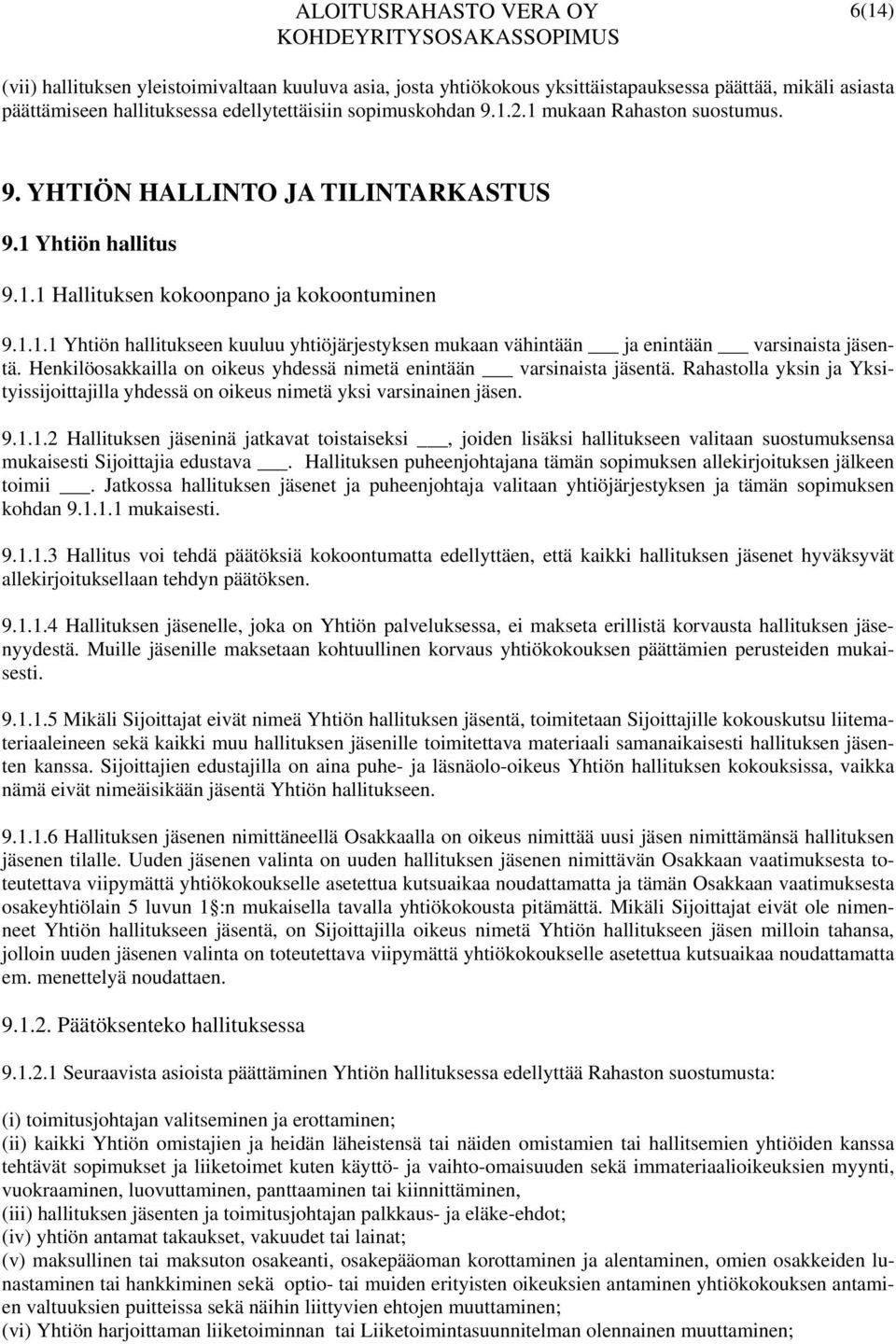 Henkilöosakkailla on oikeus yhdessä nimetä enintään varsinaista jäsentä. Rahastolla yksin ja Yksityissijoittajilla yhdessä on oikeus nimetä yksi varsinainen jäsen. 9.1.