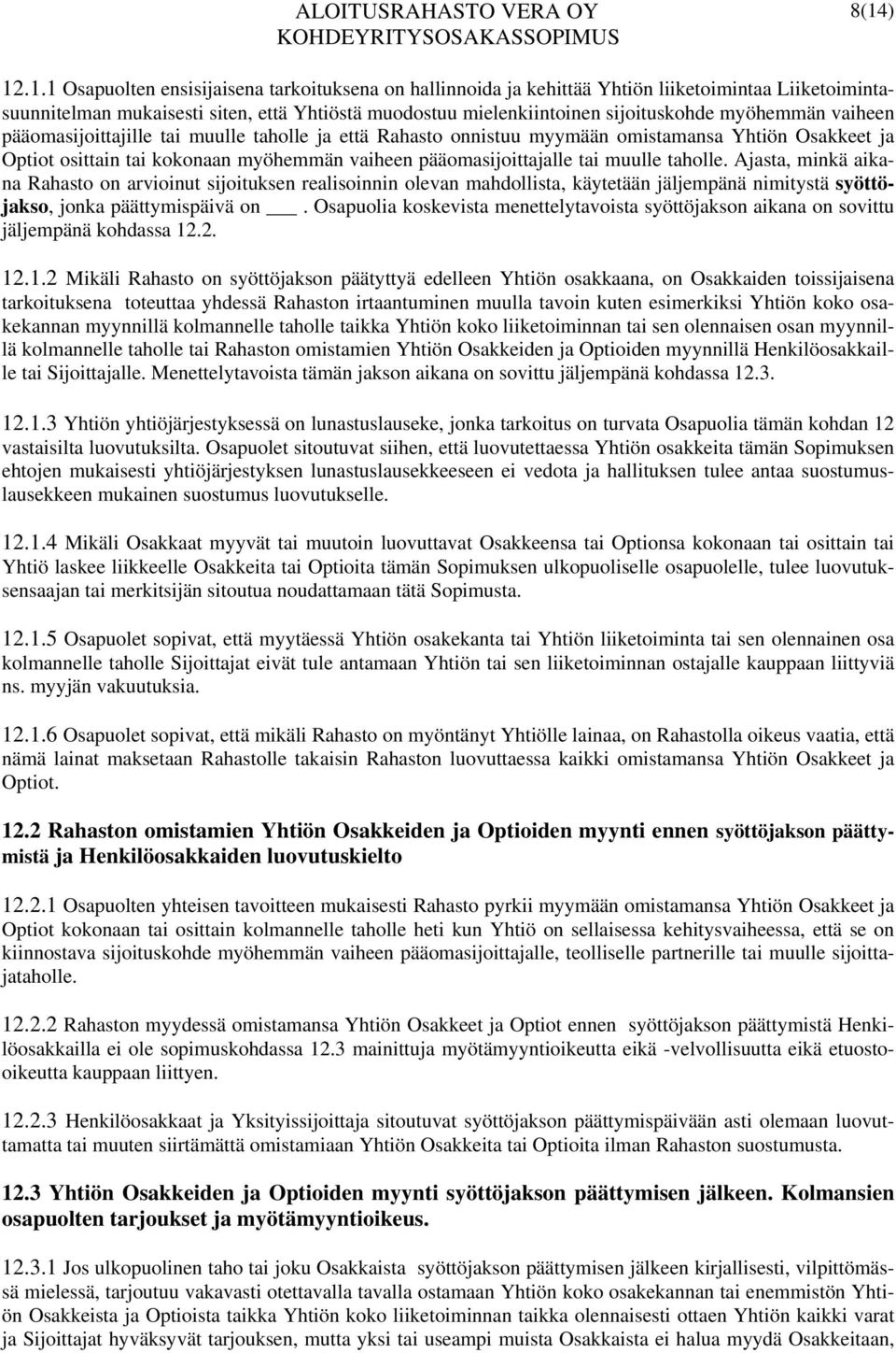 taholle. Ajasta, minkä aikana Rahasto on arvioinut sijoituksen realisoinnin olevan mahdollista, käytetään jäljempänä nimitystä syöttöjakso, jonka päättymispäivä on.