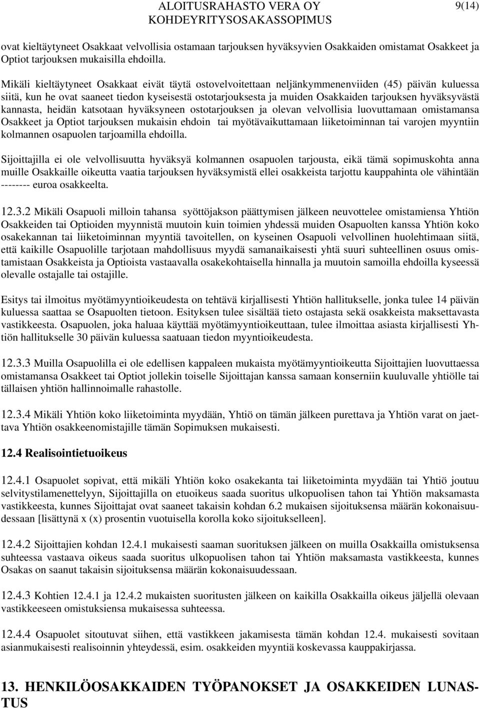 hyväksyvästä kannasta, heidän katsotaan hyväksyneen ostotarjouksen ja olevan velvollisia luovuttamaan omistamansa Osakkeet ja Optiot tarjouksen mukaisin ehdoin tai myötävaikuttamaan liiketoiminnan