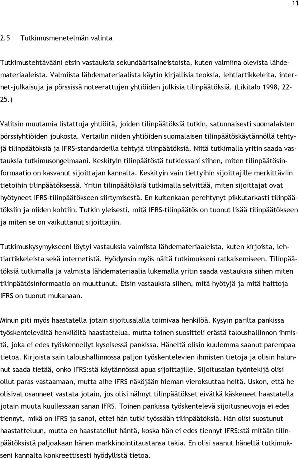 ) Valitsin muutamia listattuja yhtiöitä, joiden tilinpäätöksiä tutkin, satunnaisesti suomalaisten pörssiyhtiöiden joukosta.