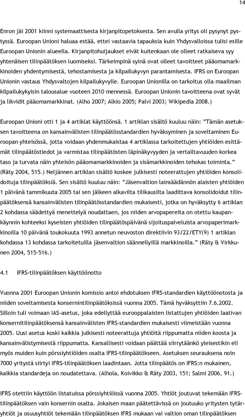 Kirjanpitohuijaukset eivät kuitenkaan ole olleet ratkaiseva syy yhtenäisen tilinpäätöksen luomiseksi.