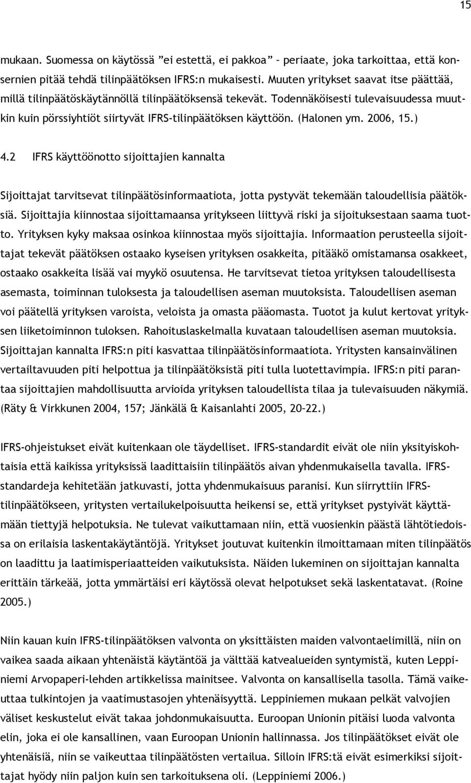 (Halonen ym. 2006, 15.) 4.2 IFRS käyttöönotto sijoittajien kannalta Sijoittajat tarvitsevat tilinpäätösinformaatiota, jotta pystyvät tekemään taloudellisia päätöksiä.