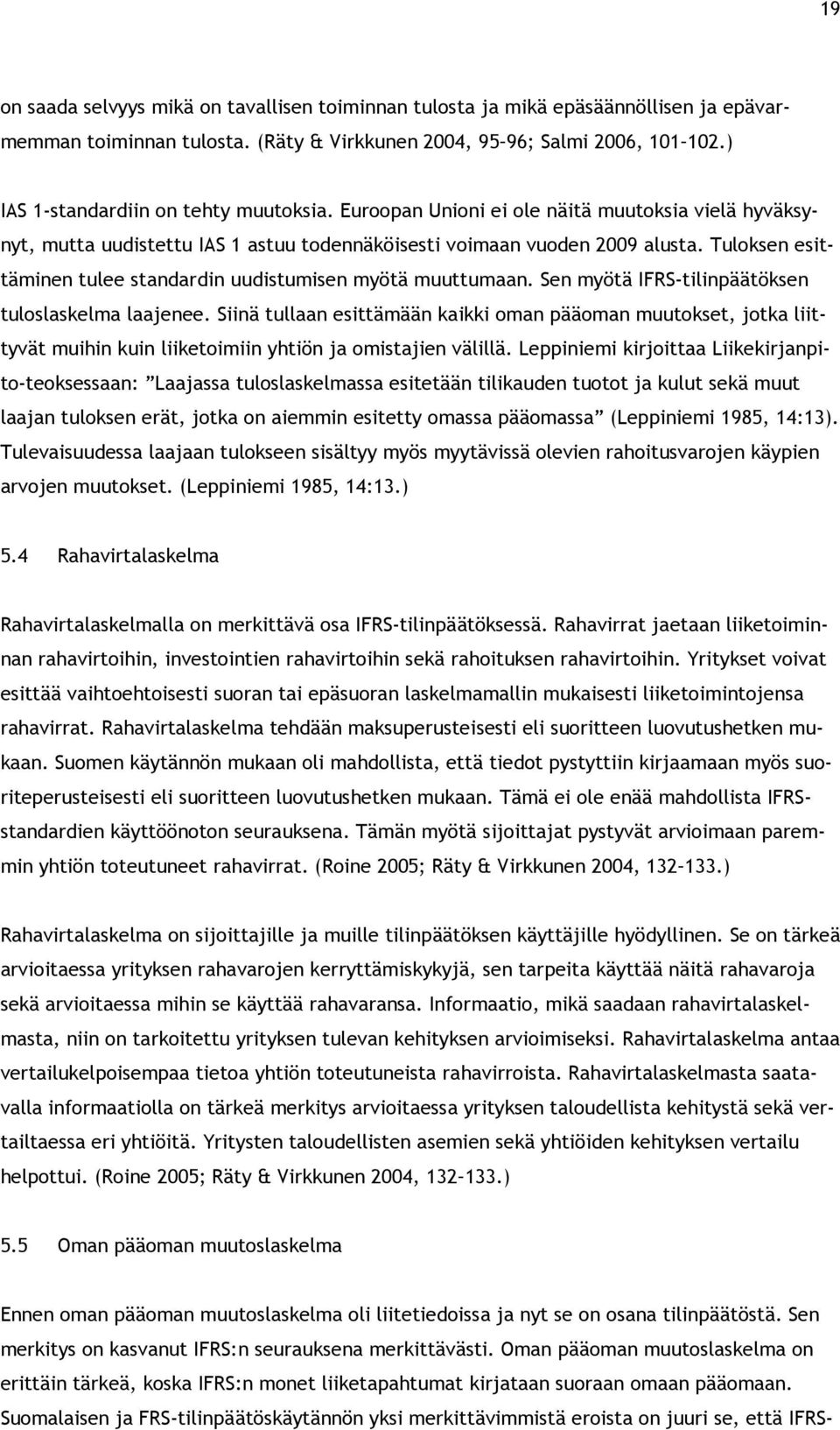 Tuloksen esittäminen tulee standardin uudistumisen myötä muuttumaan. Sen myötä IFRS-tilinpäätöksen tuloslaskelma laajenee.