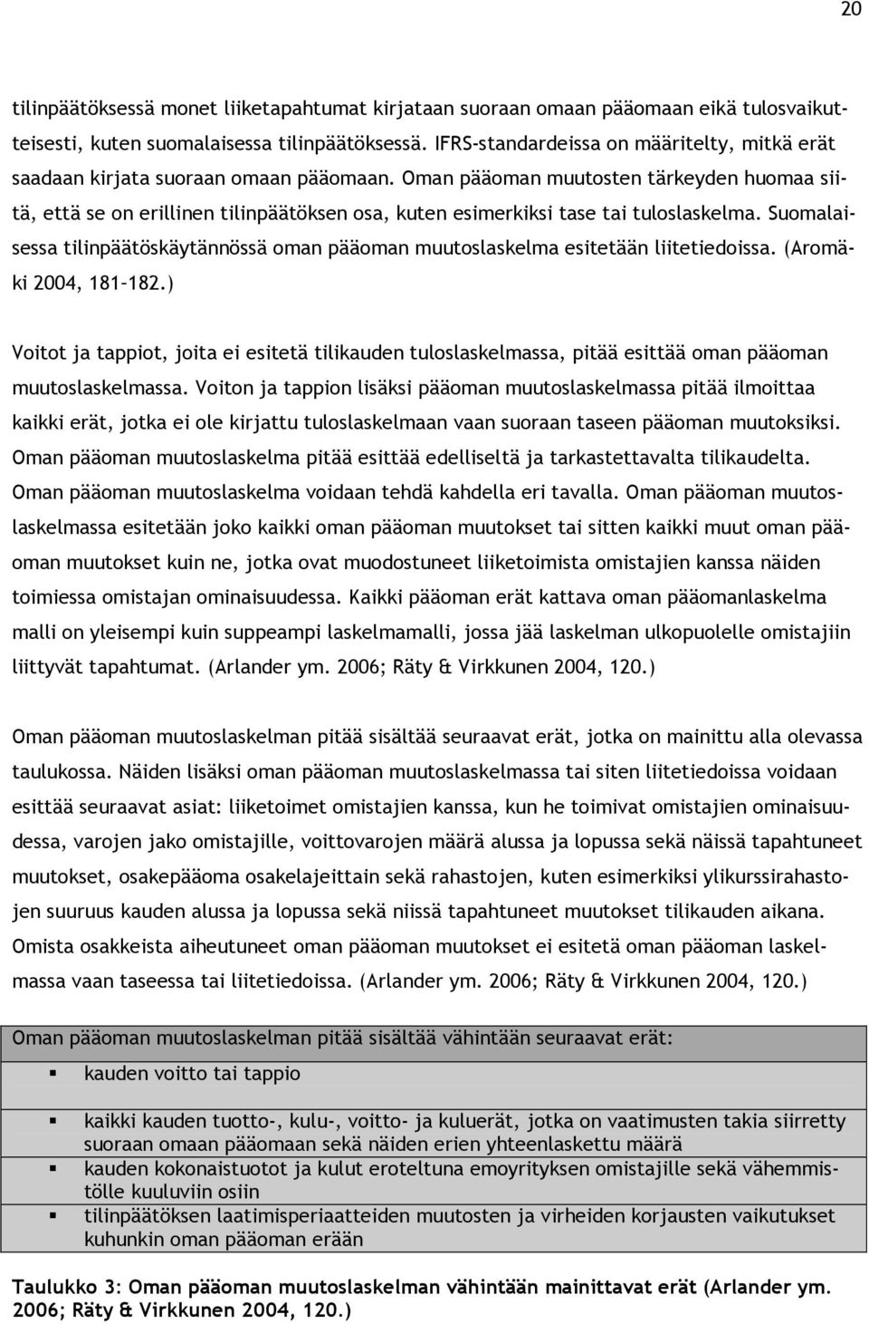 Oman pääoman muutosten tärkeyden huomaa siitä, että se on erillinen tilinpäätöksen osa, kuten esimerkiksi tase tai tuloslaskelma.