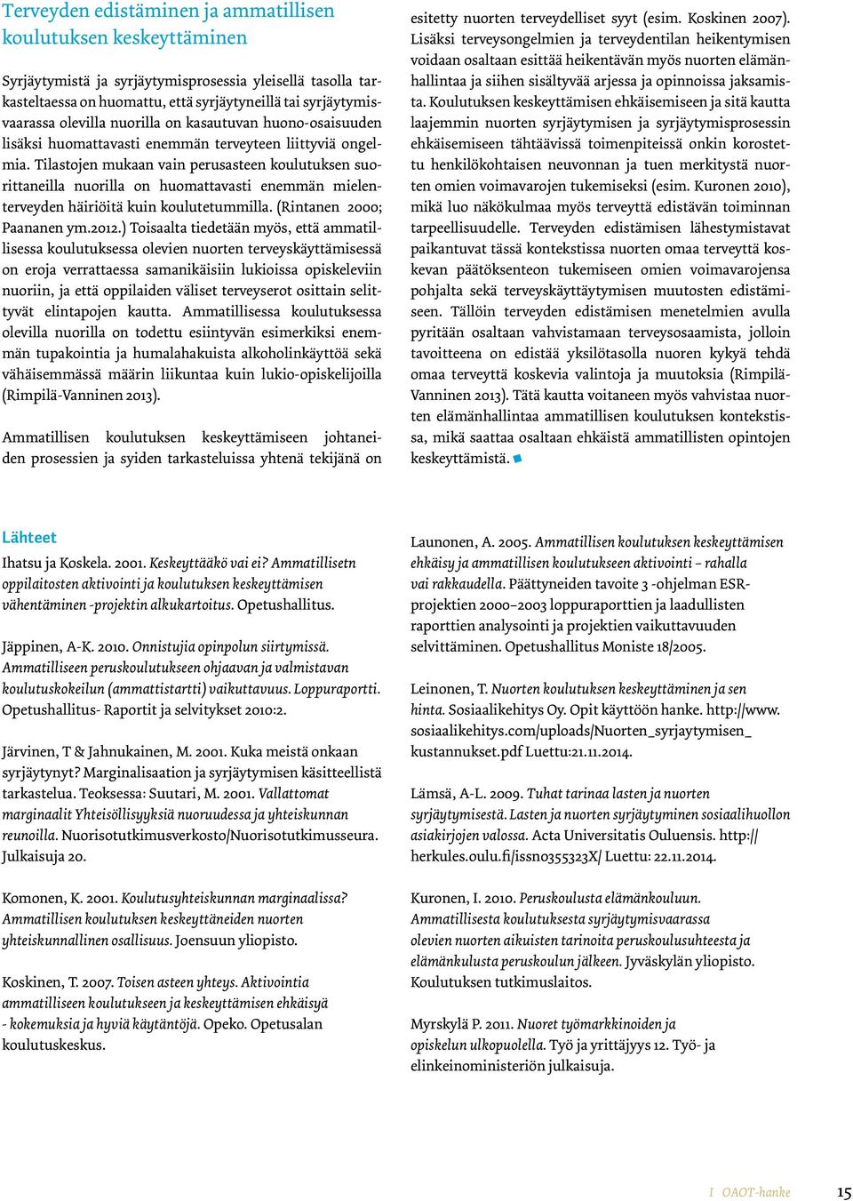 Tilastojen mukaan vain perusasteen koulutuksen suorittaneilla nuorilla on huomattavasti enemmän mielenterveyden häiriöitä kuin koulutetummilla. (Rintanen 2000; Paananen ym.2012.