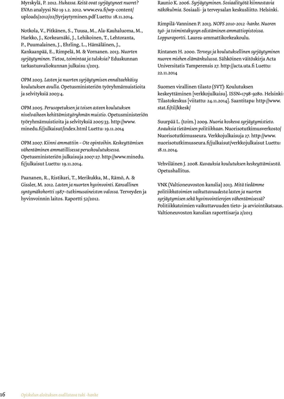 Nuorten syrjäytyminen. Tietoa, toimintaa ja tuloksia? Eduskunnan tarkastusvaliokunnan julkaisu 1/2013. OPM 2003. Lasten ja nuorten syrjäytymisen ennaltaehkäisy koulutuksen avulla.