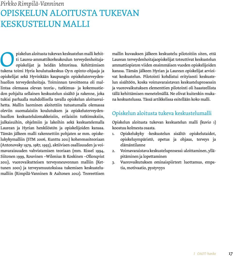 Toiminnan tavoitteena oli mallintaa olemassa olevan teoria-, tutkimus- ja kokemustiedon pohjalta sellainen keskustelun sisältö ja rakenne, joka tukisi parhaalla mahdollisella tavalla opiskelun