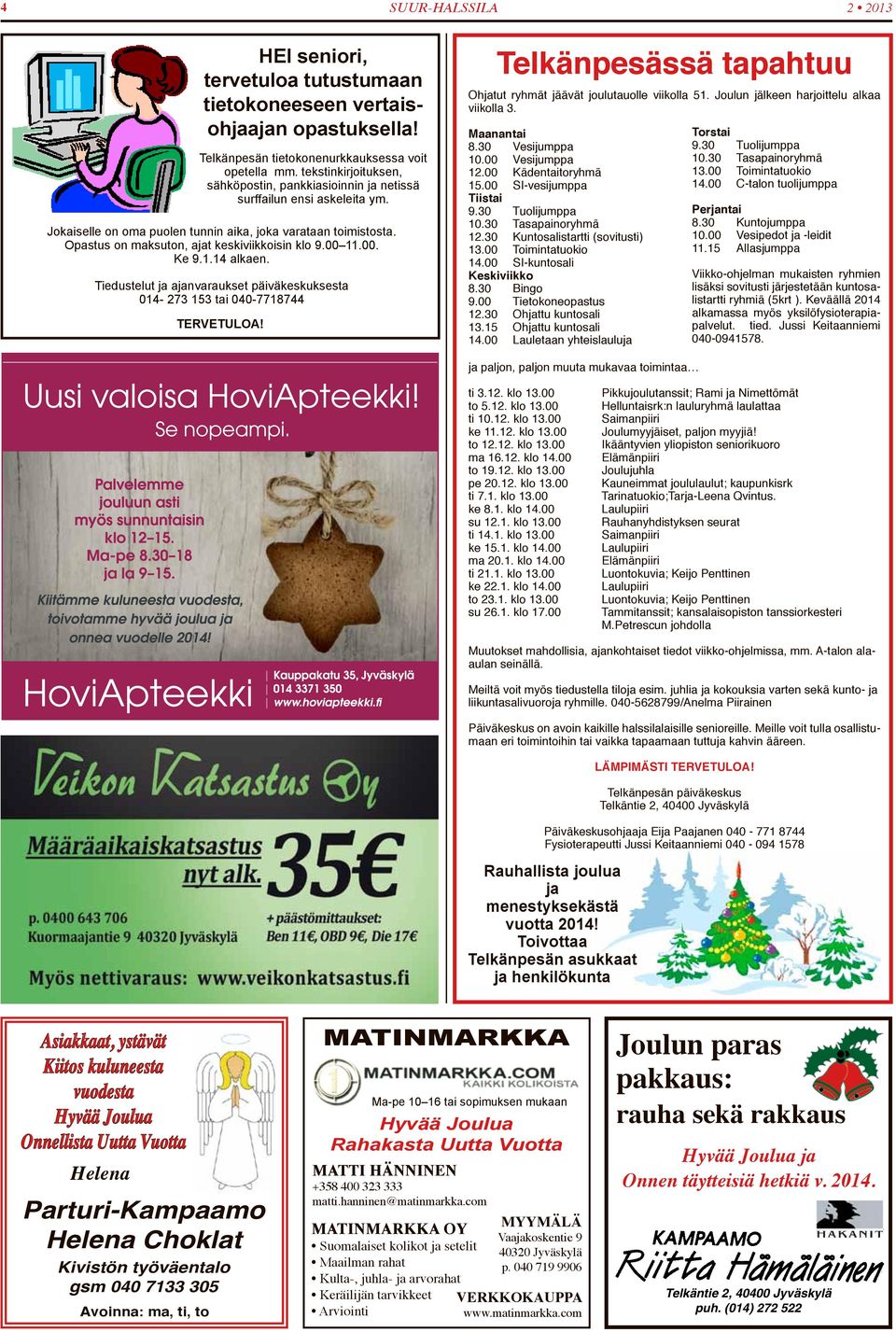 Opastus on maksuton, ajat keskiviikkoisin klo 9.00 11.00. Ke 9.1.14 alkaen. Tiedustelut ja ajanvaraukset päiväkeskuksesta 014-273 153 tai 040-7718744 TERVETULOA!