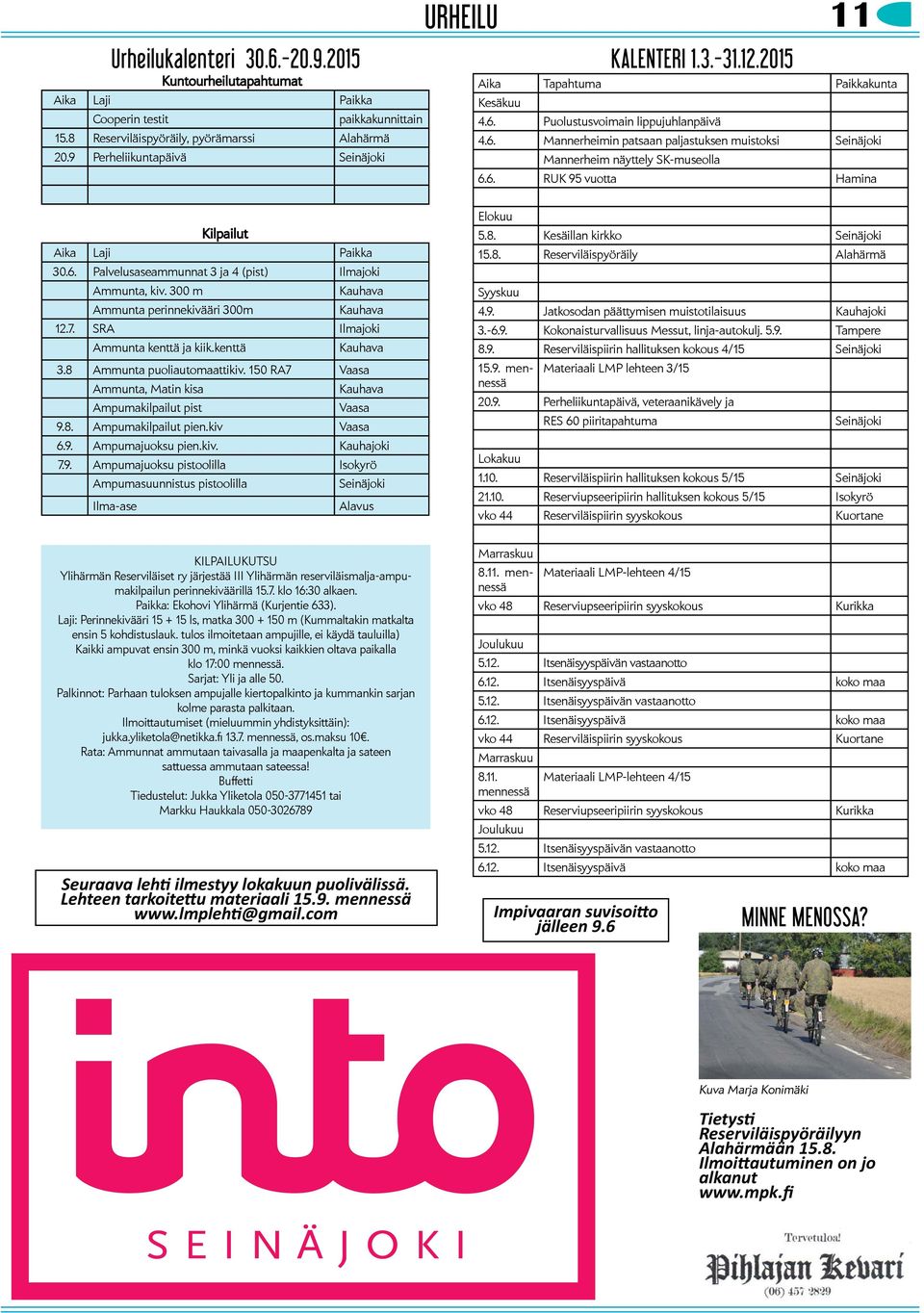 6. RUK 95 vuotta Hamina Kilpailut Aika Laji Paikka 30.6. Palvelusaseammunnat 3 ja 4 (pist) Ilmajoki Ammunta, kiv. 300 m Kauhava Ammunta perinnekivääri 300m Kauhava 12.7.