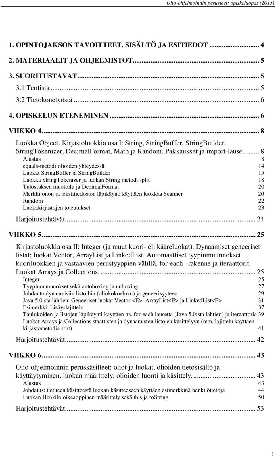 ... 8 Alustus 8 equals-metodi olioiden yhteydessä 14 Luokat StringBuffer ja StringBuilder 15 Luokka StringTokenizer ja luokan String metodi split 18 Tulostuksen muotoilu ja DecimalFormat 20