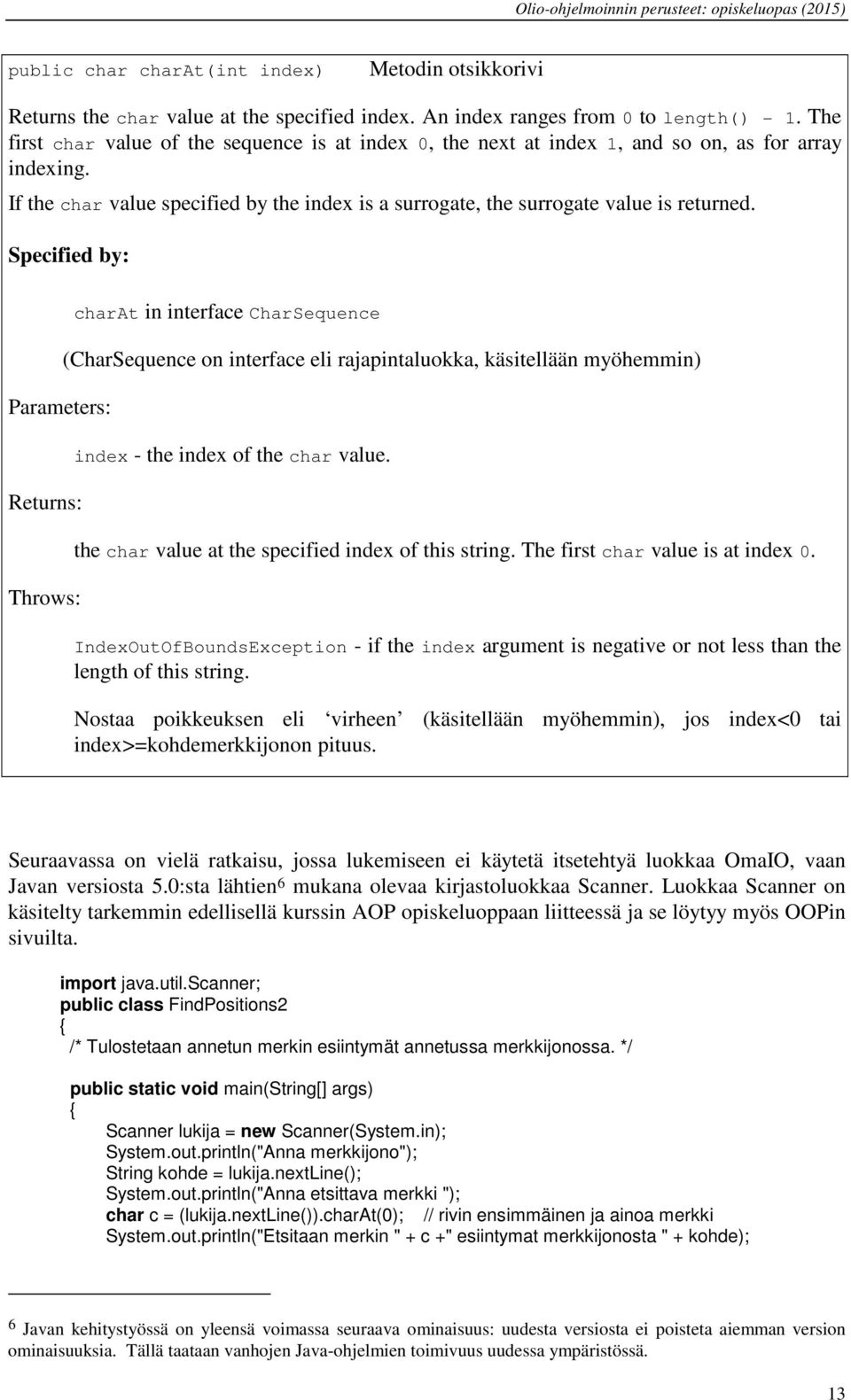 Specified by: Parameters: Returns: Throws: charat in interface CharSequence (CharSequence on interface eli rajapintaluokka, käsitellään myöhemmin) index - the index of the char value.