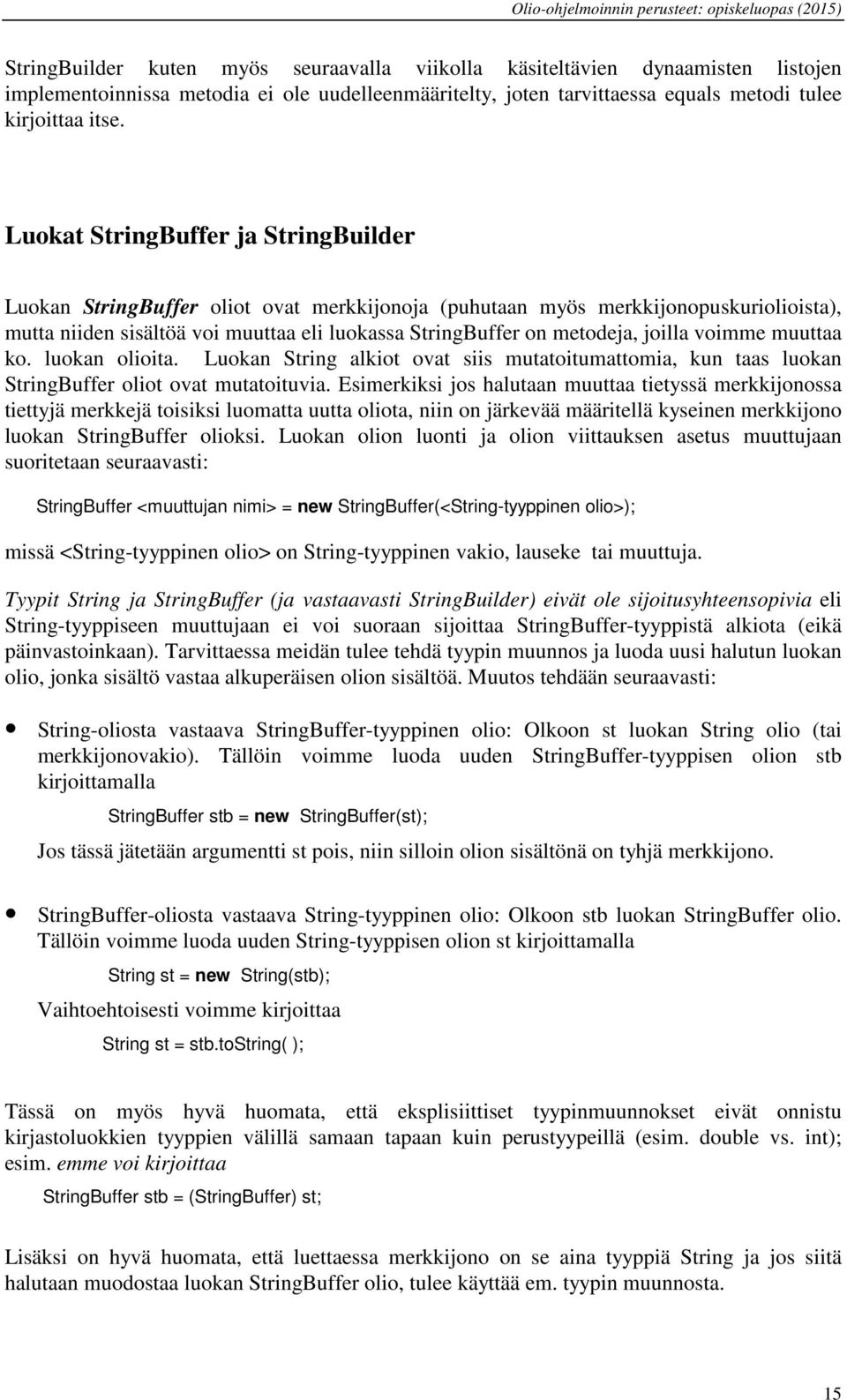 joilla voimme muuttaa ko. luokan olioita. Luokan String alkiot ovat siis mutatoitumattomia, kun taas luokan StringBuffer oliot ovat mutatoituvia.