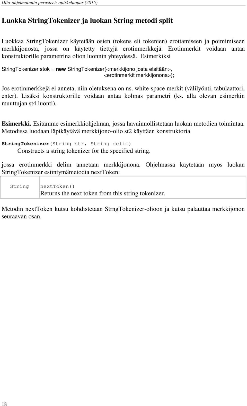 Esimerkiksi StringTokenizer stok = new StringTokenizer(<merkkijono josta etsitään>, <erotinmerkit merkkijonona>); Jos erotinmerkkejä ei anneta, niin oletuksena on ns.