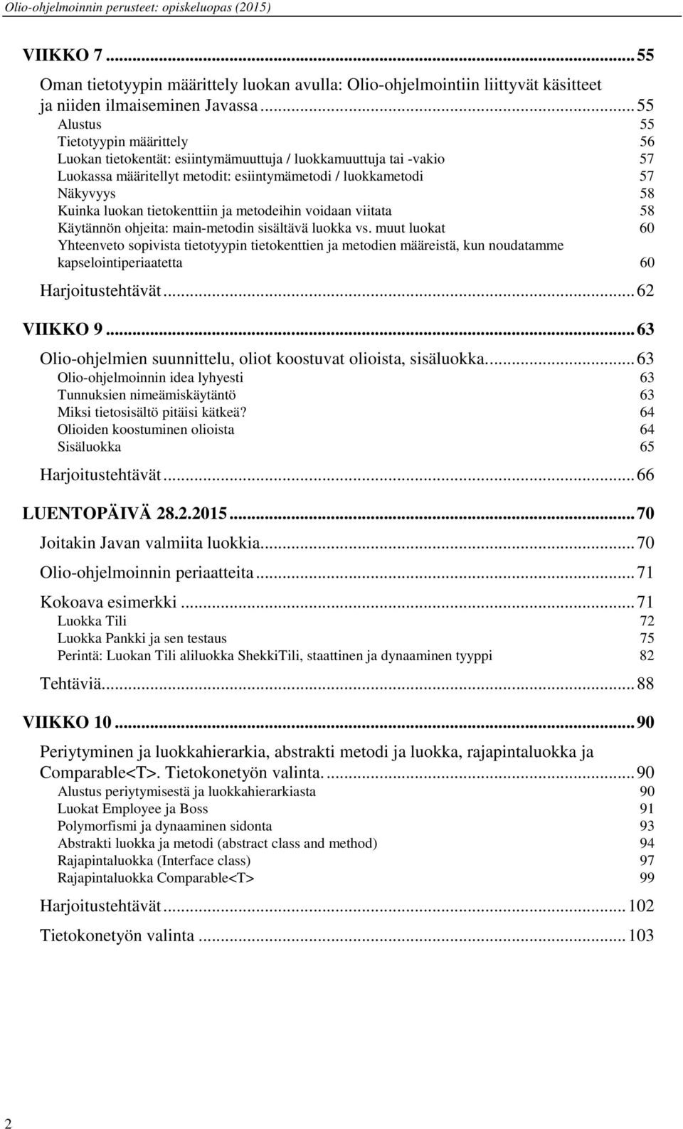 luokan tietokenttiin ja metodeihin voidaan viitata 58 Käytännön ohjeita: main-metodin sisältävä luokka vs.