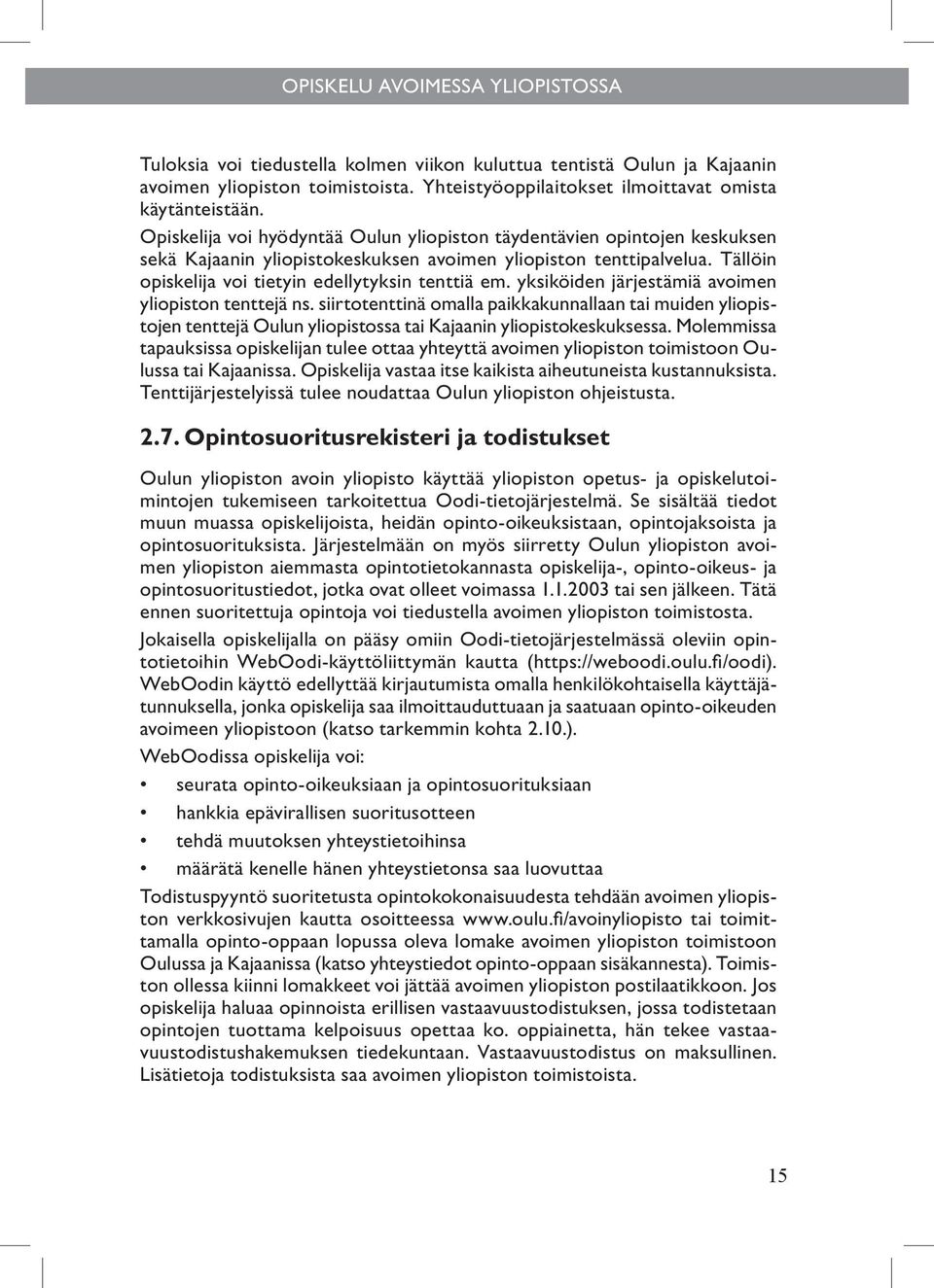 yksiköiden järjestämiä avoimen yliopiston tenttejä ns. siirtotenttinä omalla paikkakunnallaan tai muiden yliopistojen tenttejä Oulun yliopistossa tai Kajaanin yliopistokeskuksessa.