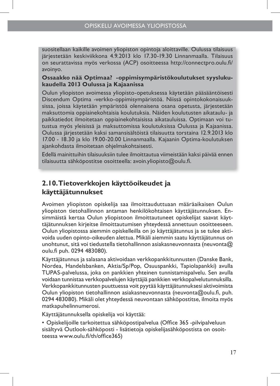 -oppimisympäristökoulutukset syyslukukaudella 2013 Oulussa ja Kajaanissa Oulun yliopiston avoimessa yliopisto-opetuksessa käytetään pääsääntöisesti Discendum Optima -verkko-oppimisympäristöä.