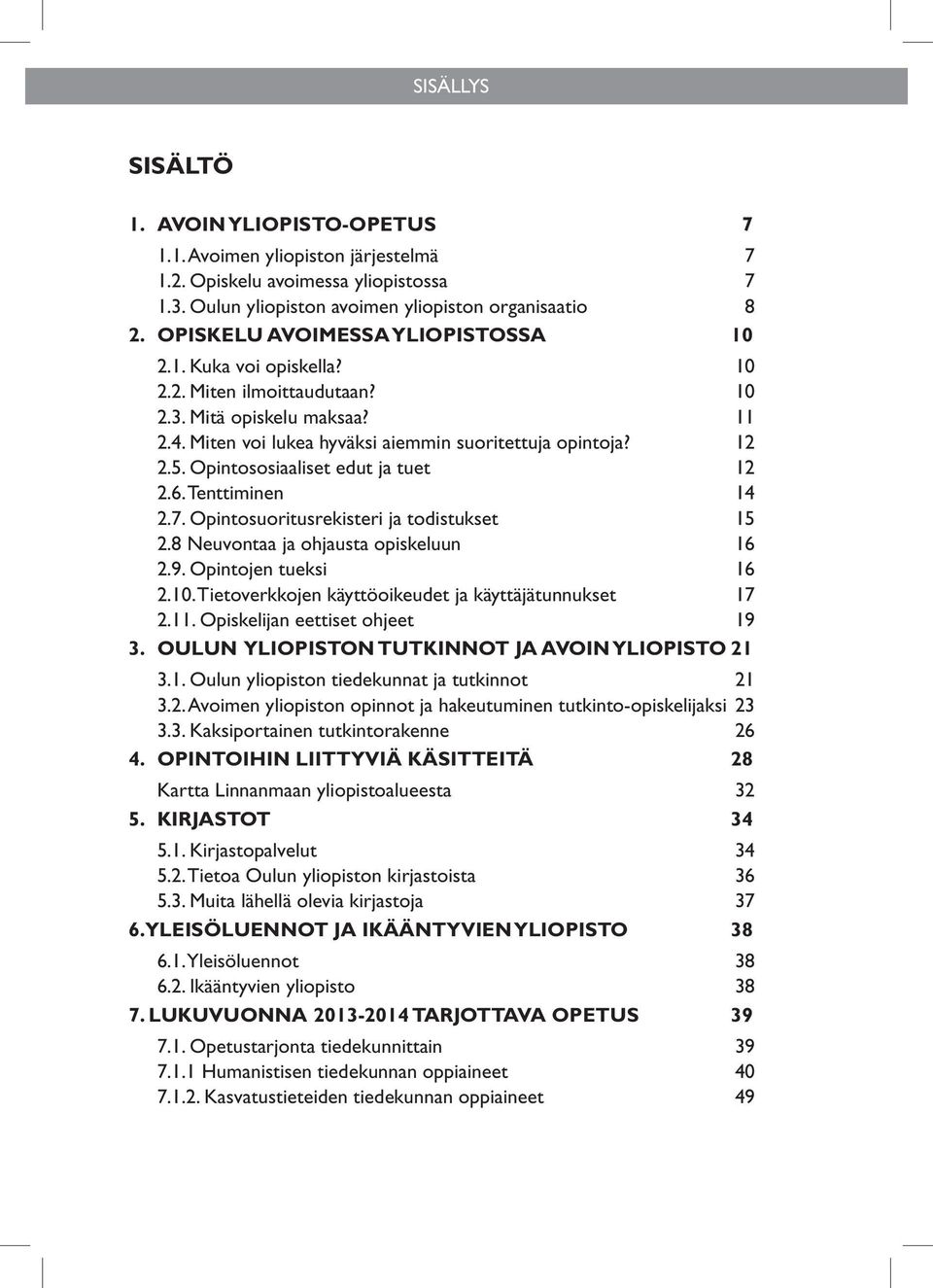 Opintososiaaliset edut ja tuet 12 2.6. Tenttiminen 14 2.7. Opintosuoritusrekisteri ja todistukset 15 2.8 Neuvontaa ja ohjausta opiskeluun 16 2.9. Opintojen tueksi 16 2.10.