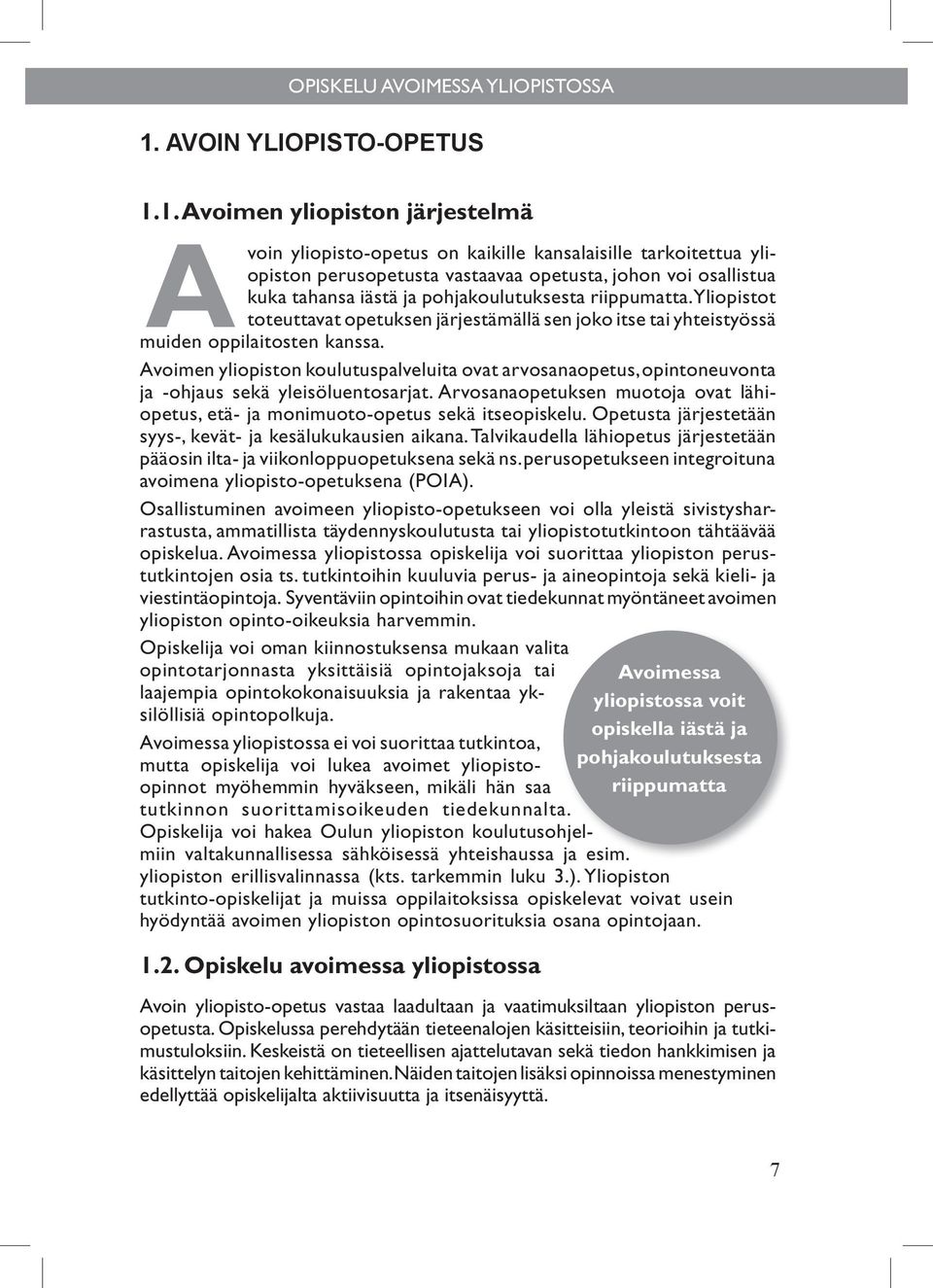 1. Avoimen yliopiston järjestelmä Avoin yliopisto-opetus on kaikille kansalaisille tarkoitettua yliopiston perusopetusta vastaavaa opetusta, johon voi osallistua kuka tahansa iästä ja