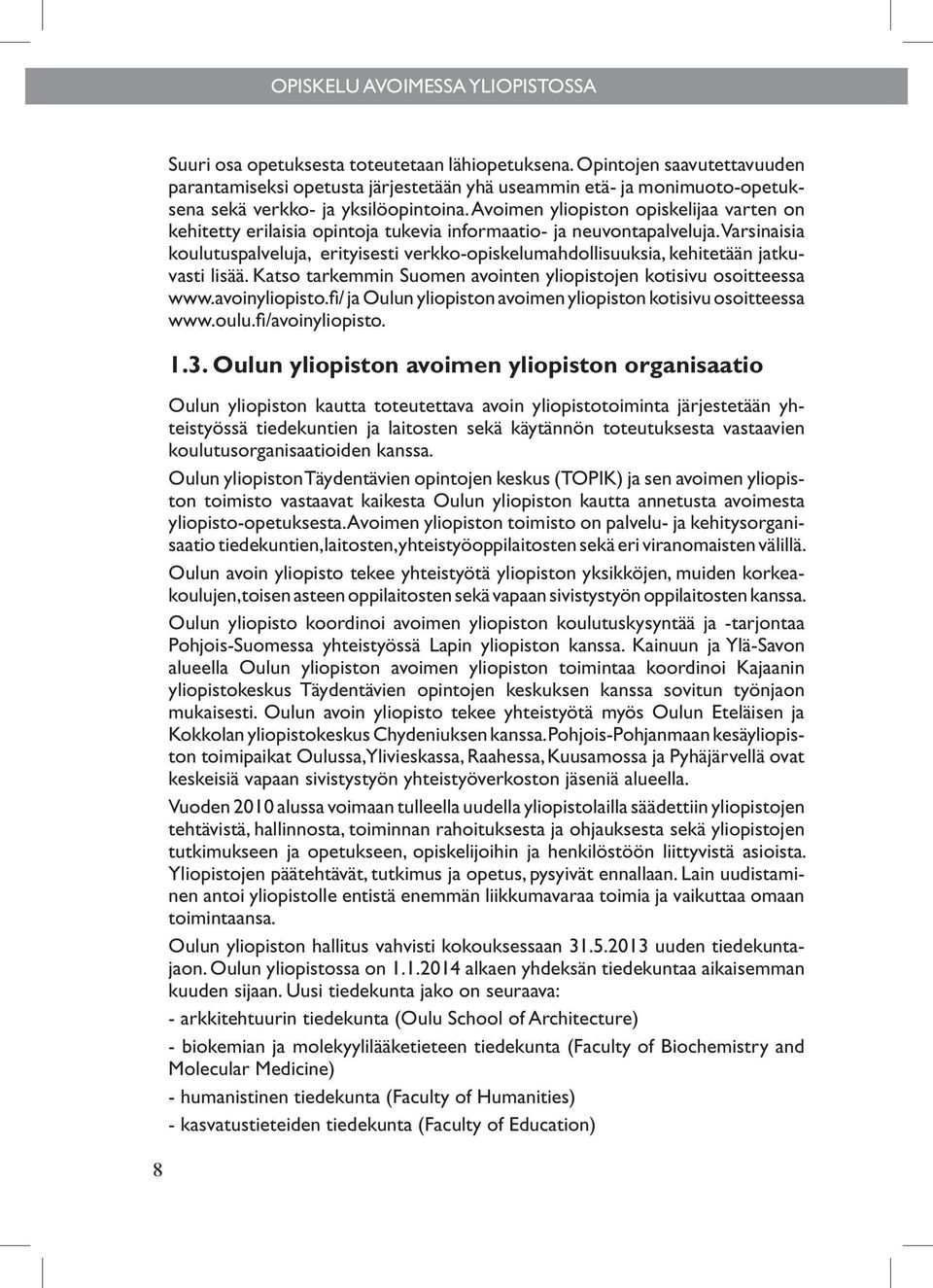 Avoimen yliopiston opiskelijaa varten on kehitetty erilaisia opintoja tukevia informaatio- ja neuvontapalveluja.