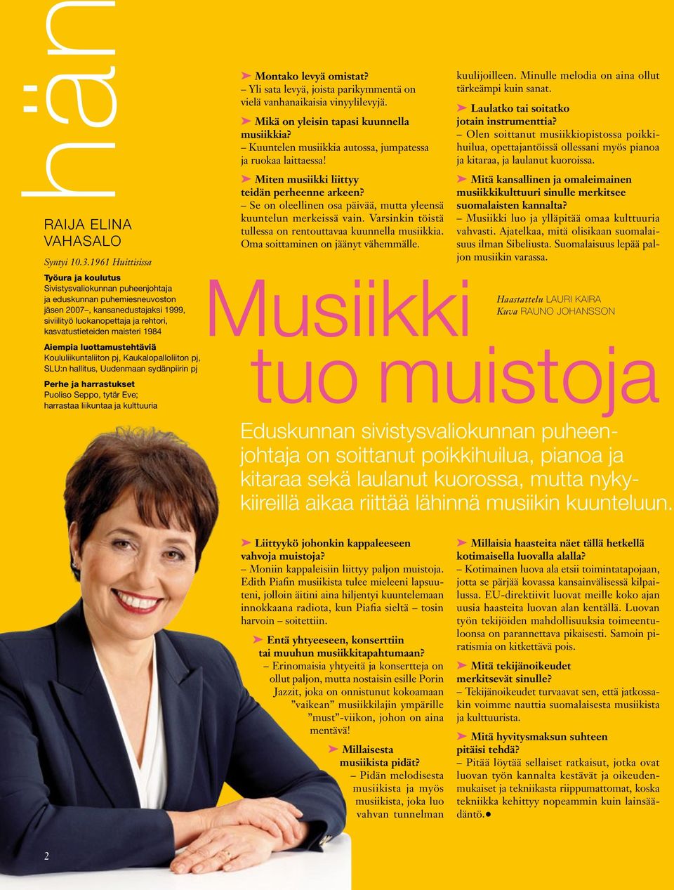 maisteri 1984 Aiempia luottamustehtäviä Koululiikuntaliiton pj, Kaukalopalloliiton pj, SLU:n hallitus, Uudenmaan sydänpiirin pj Perhe ja harrastukset Puoliso Seppo, tytär Eve; harrastaa liikuntaa ja