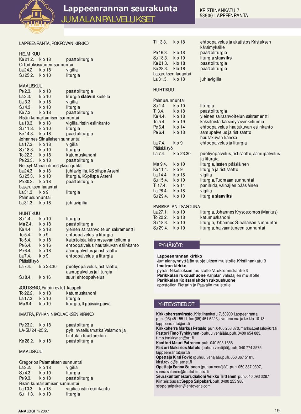 3. klo 18 vigilia, ristin esiinkanto Su 11.3. klo 10 liturgia Ke 14.3. klo 18 paastoliturgia Johannes Siinailaisen sunnuntai La 17.3. klo 18 vigilia Su 18.3. klo 10 liturgia To 22.3. klo 18 katumuskanoni Pe 23.