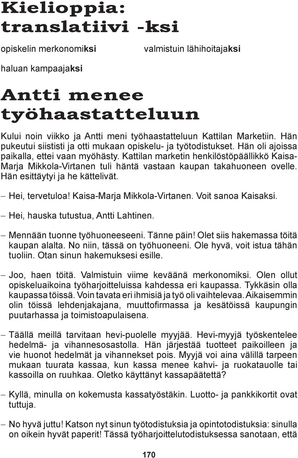 Kattilan marketin henkilöstöpäällikkö Kaisa- Marja Mikkola-Virtanen tuli häntä vastaan kaupan takahuoneen ovelle. Hän esittäytyi ja he kättelivät. Hei, tervetuloa! Kaisa-Marja Mikkola-Virtanen.