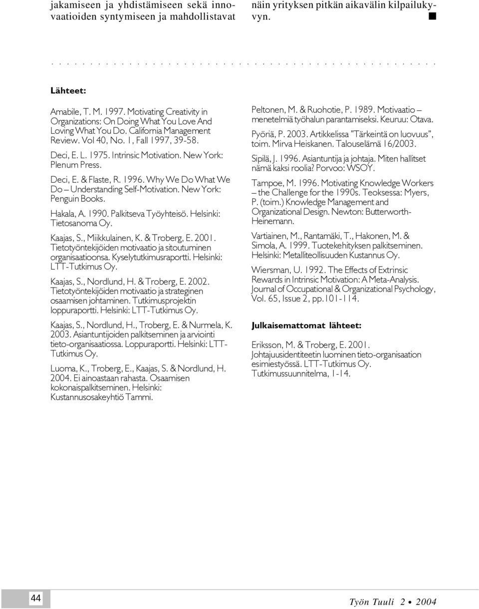 New York: Plenum Press. Deci, E. & Flaste, R. 1996. Why We Do What We Do Understanding Self-Motivation. New York: Penguin Books. Hakala, A. 1990. Palkitseva Työyhteisö. Helsinki: Tietosanoma Oy.